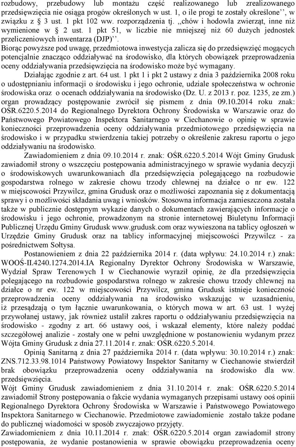 Biorąc powyższe pod uwagę, przedmiotowa inwestycja zalicza się do przedsięwzięć mogących potencjalnie znacząco oddziaływać na środowisko, dla których obowiązek przeprowadzenia oceny oddziaływania