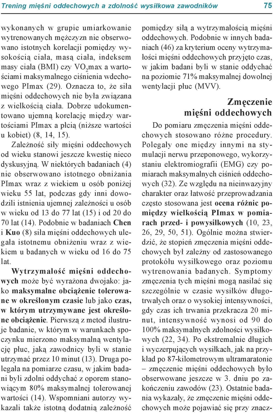 Dobrze udokumentowano ujemną korelację między wartościami PImax a płcią (niższe wartości u kobiet) (8, 14, 15). Zależność siły mięśni oddechowych od wieku stanowi jeszcze kwestię nieco dyskusyjną.