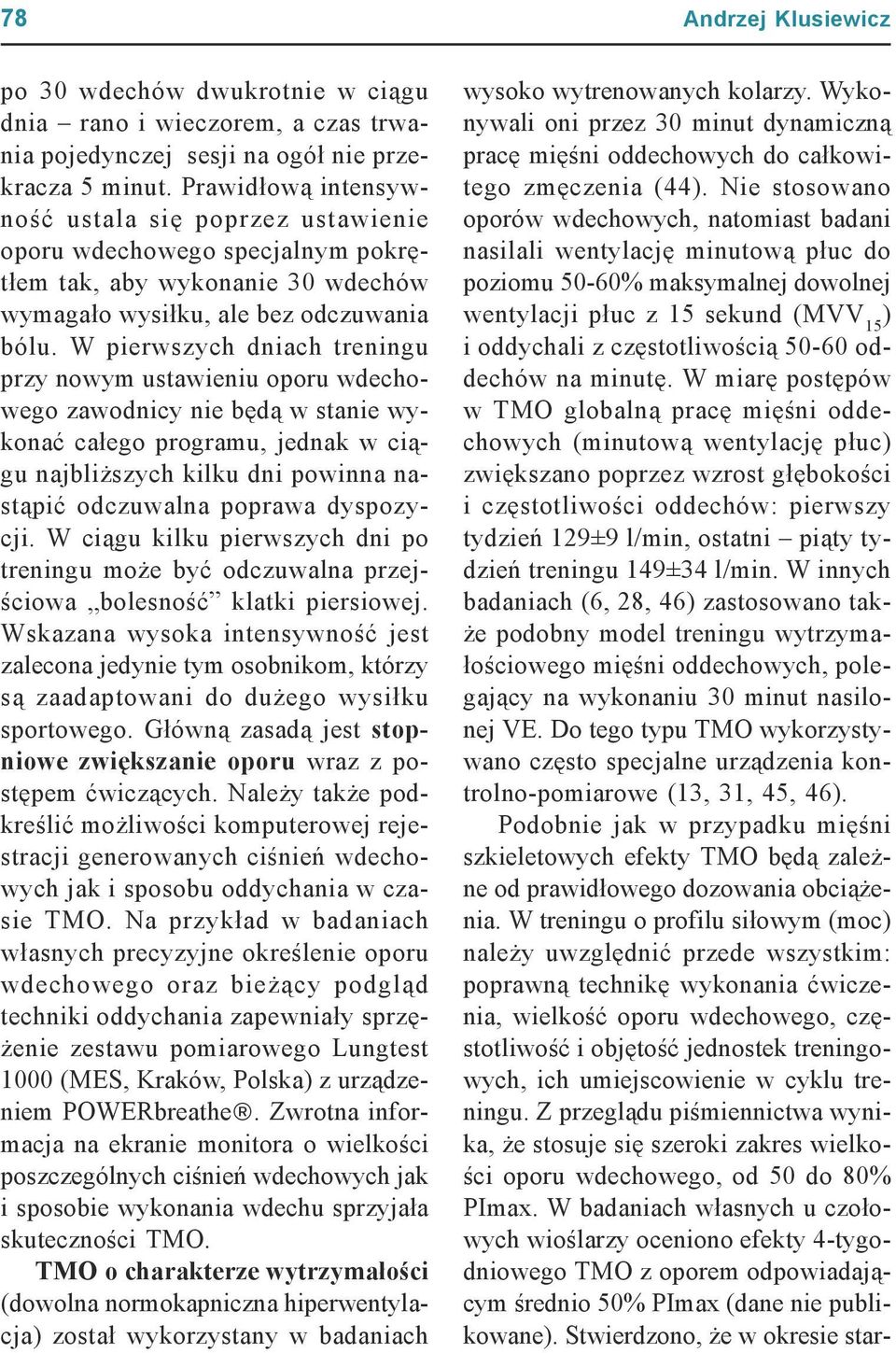 W pierwszych dniach treningu przy nowym ustawieniu oporu wdechowego zawodnicy nie będą w stanie wykonać całego programu, jednak w ciągu najbliższych kilku dni powinna nastąpić odczuwalna poprawa