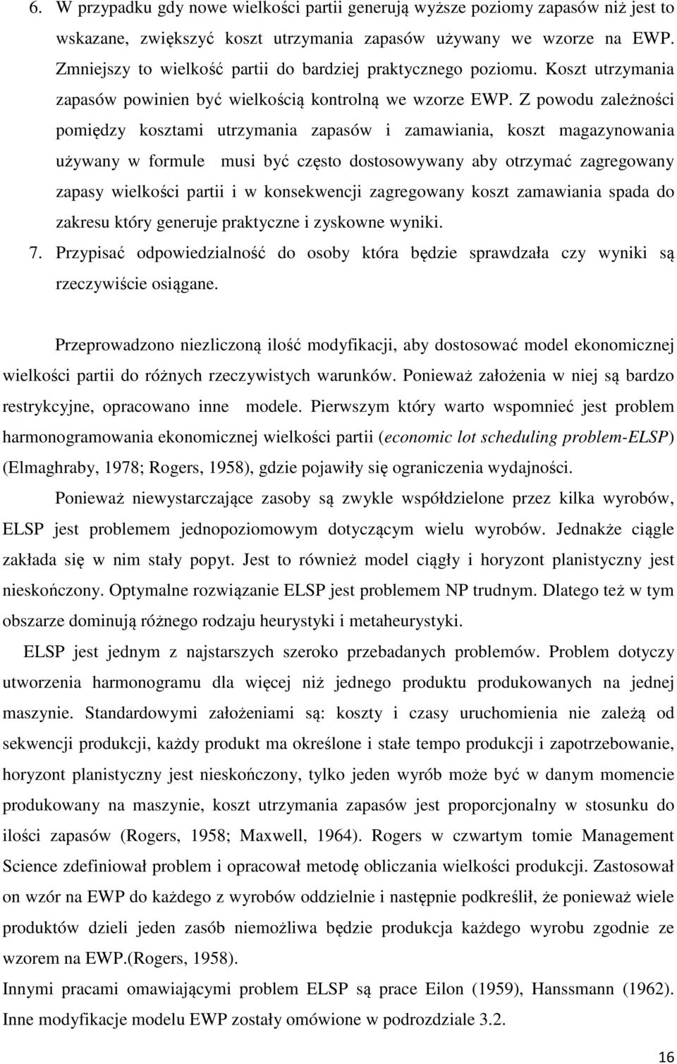 Z powodu zależności pomiędzy kosztami utrzymania zapasów i zamawiania, koszt magazynowania używany w formule musi być często dostosowywany aby otrzymać zagregowany zapasy wielkości partii i w