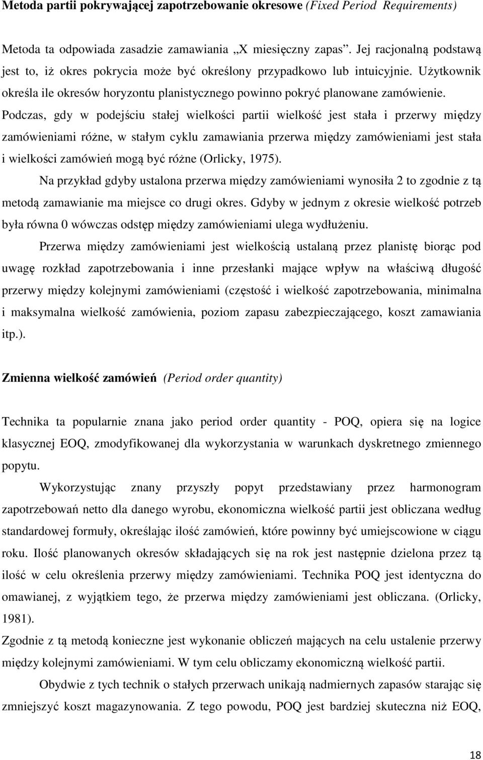 Podczas, gdy w podejściu stałej wielkości partii wielkość jest stała i przerwy między zamówieniami różne, w stałym cyklu zamawiania przerwa między zamówieniami jest stała i wielkości zamówień mogą