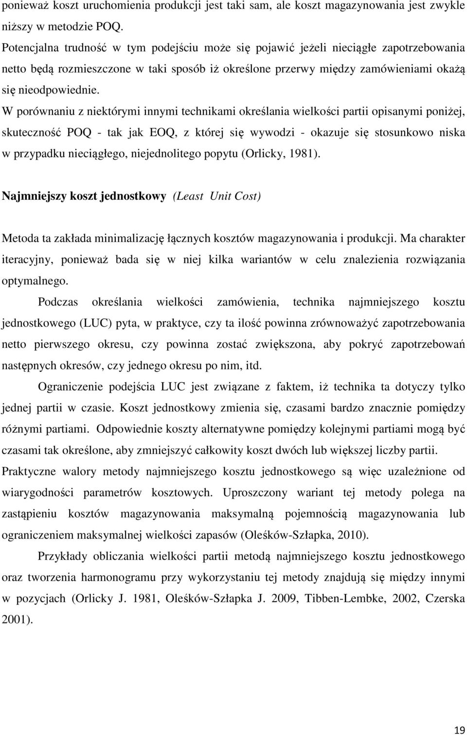 W porównaniu z niektórymi innymi technikami określania wielkości partii opisanymi poniżej, skuteczność POQ - tak jak EOQ, z której się wywodzi - okazuje się stosunkowo niska w przypadku nieciągłego,