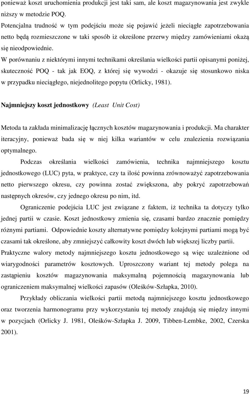 W porównaniu z niektórymi innymi technikami określania wielkości partii opisanymi poniżej, skuteczność POQ - tak jak EOQ, z której się wywodzi - okazuje się stosunkowo niska w przypadku nieciągłego,