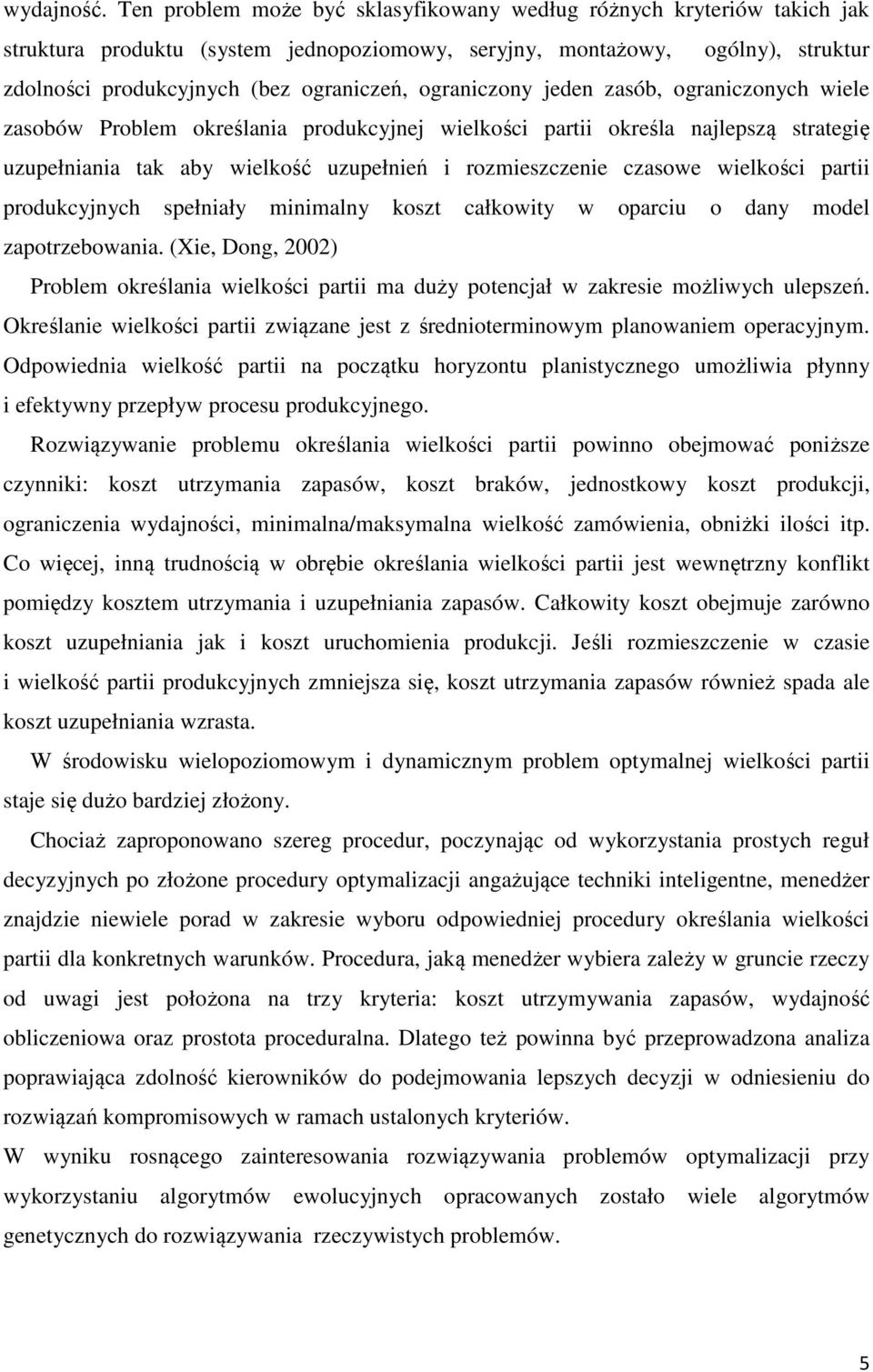 ograniczony jeden zasób, ograniczonych wiele zasobów Problem określania produkcyjnej wielkości partii określa najlepszą strategię uzupełniania tak aby wielkość uzupełnień i rozmieszczenie czasowe