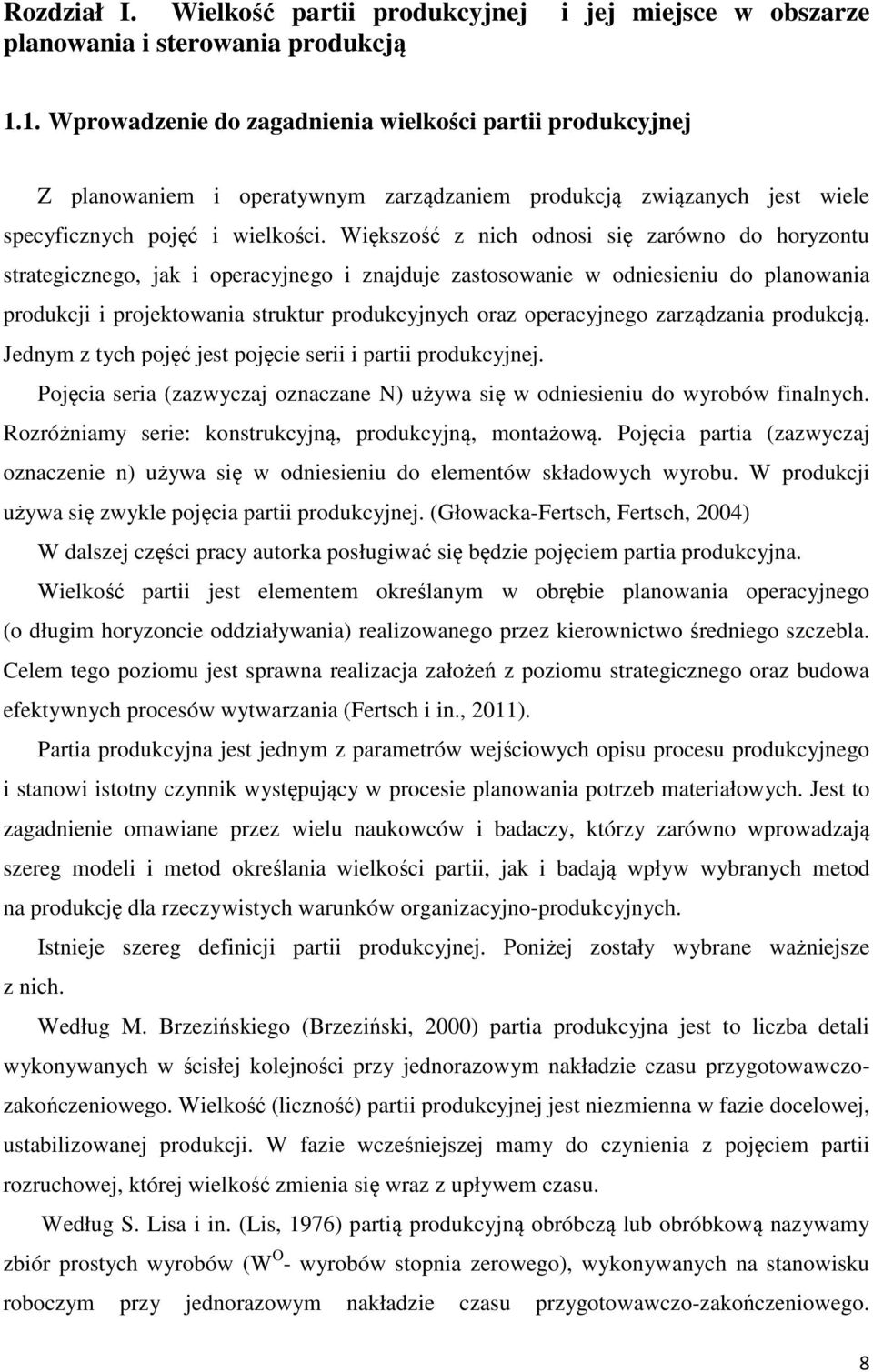 Większość z nich odnosi się zarówno do horyzontu strategicznego, jak i operacyjnego i znajduje zastosowanie w odniesieniu do planowania produkcji i projektowania struktur produkcyjnych oraz