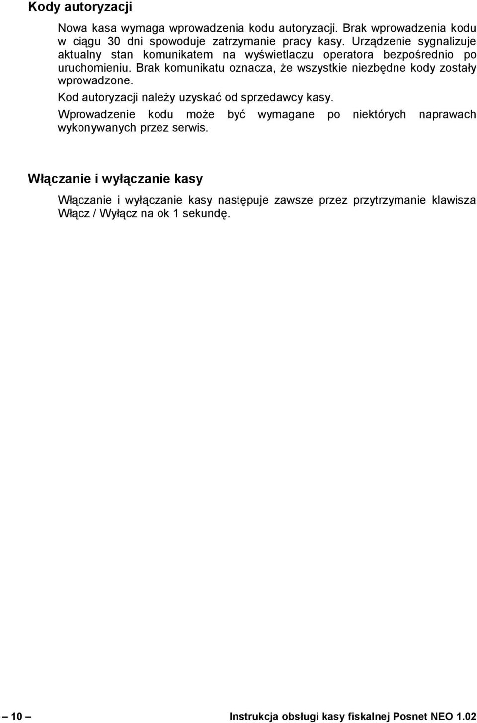 Brak komunikatu oznacza, że wszystkie niezbędne kody zostały wprowadzone. Kod autoryzacji należy uzyskać od sprzedawcy kasy.