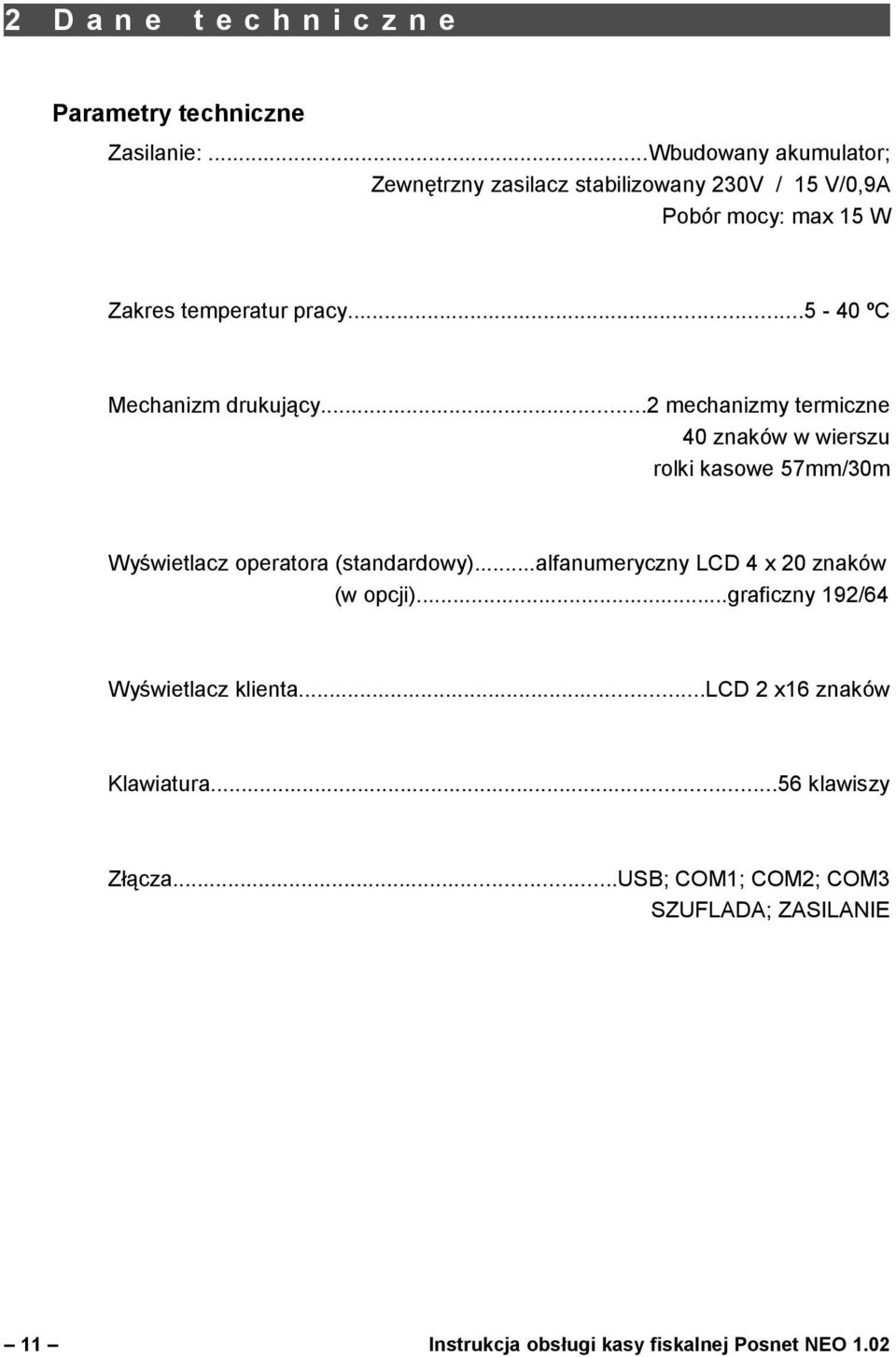 ..5-40 ºC Mechanizm drukujący...2 mechanizmy termiczne 40 znaków w wierszu rolki kasowe 57mm/30m Wyświetlacz operatora (standardowy).