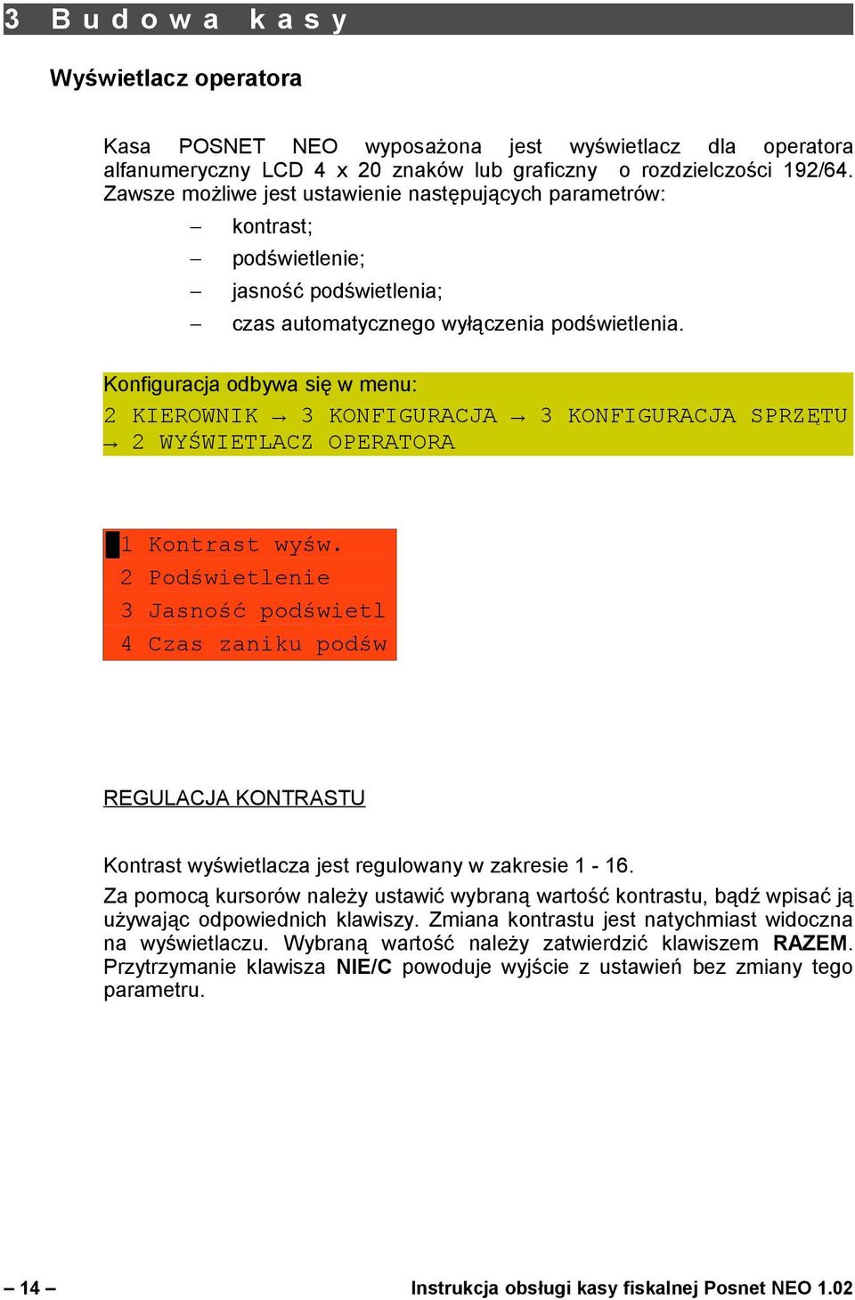 Konfiguracja odbywa się w menu: 2 KIEROWNIK 3 KONFIGURACJA 3 KONFIGURACJA SPRZĘTU 2 WYŚWIETLACZ OPERATORA 1 Kontrast wyśw.