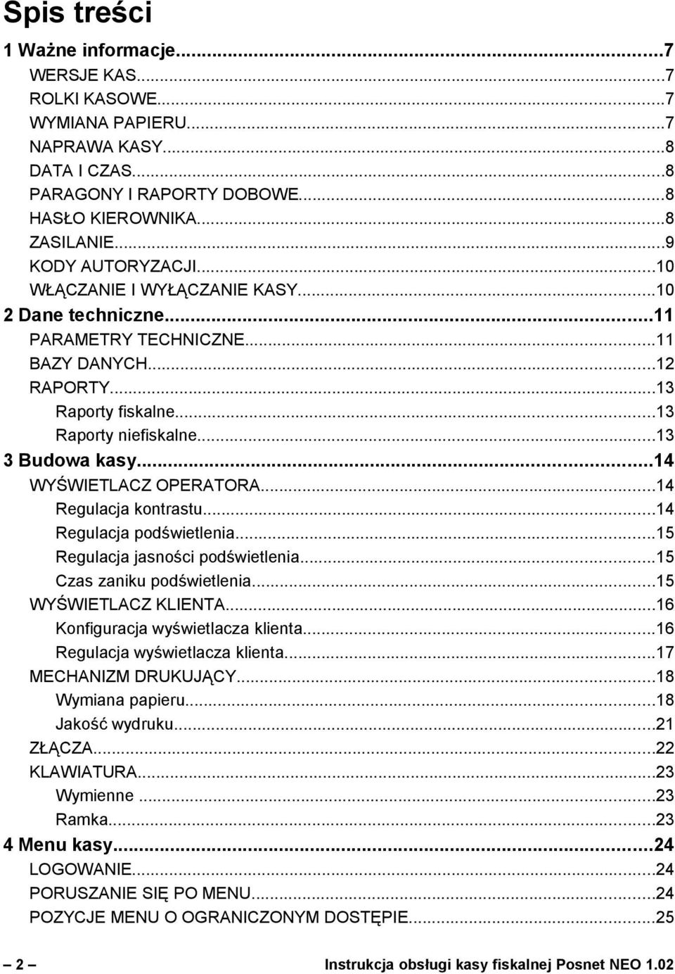 ..14 WYŚWIETLACZ OPERATORA...14 Regulacja kontrastu...14 Regulacja podświetlenia...15 Regulacja jasności podświetlenia...15 Czas zaniku podświetlenia...15 WYŚWIETLACZ KLIENTA.