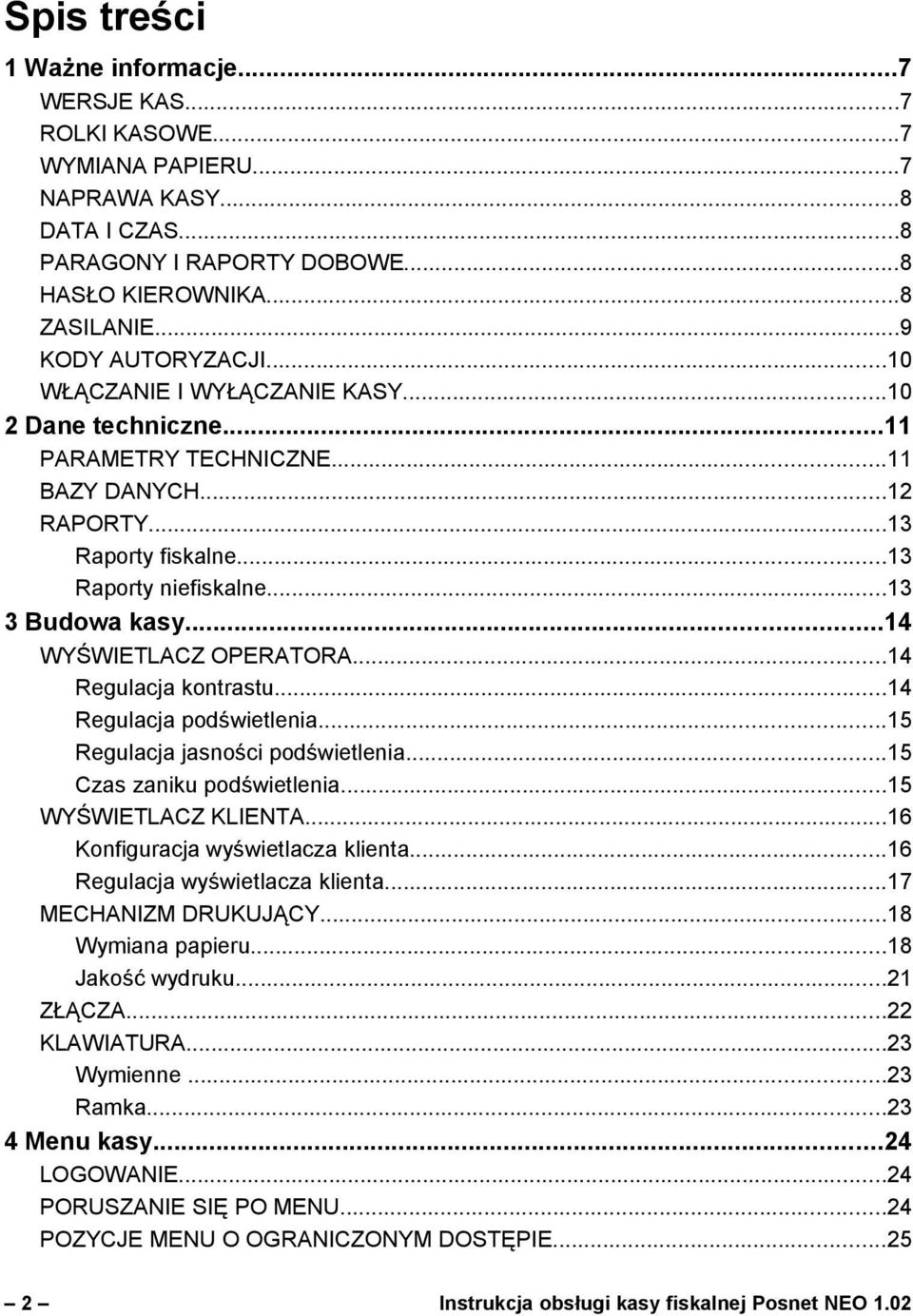 ..14 WYŚWIETLACZ OPERATORA...14 Regulacja kontrastu...14 Regulacja podświetlenia...15 Regulacja jasności podświetlenia...15 Czas zaniku podświetlenia...15 WYŚWIETLACZ KLIENTA.