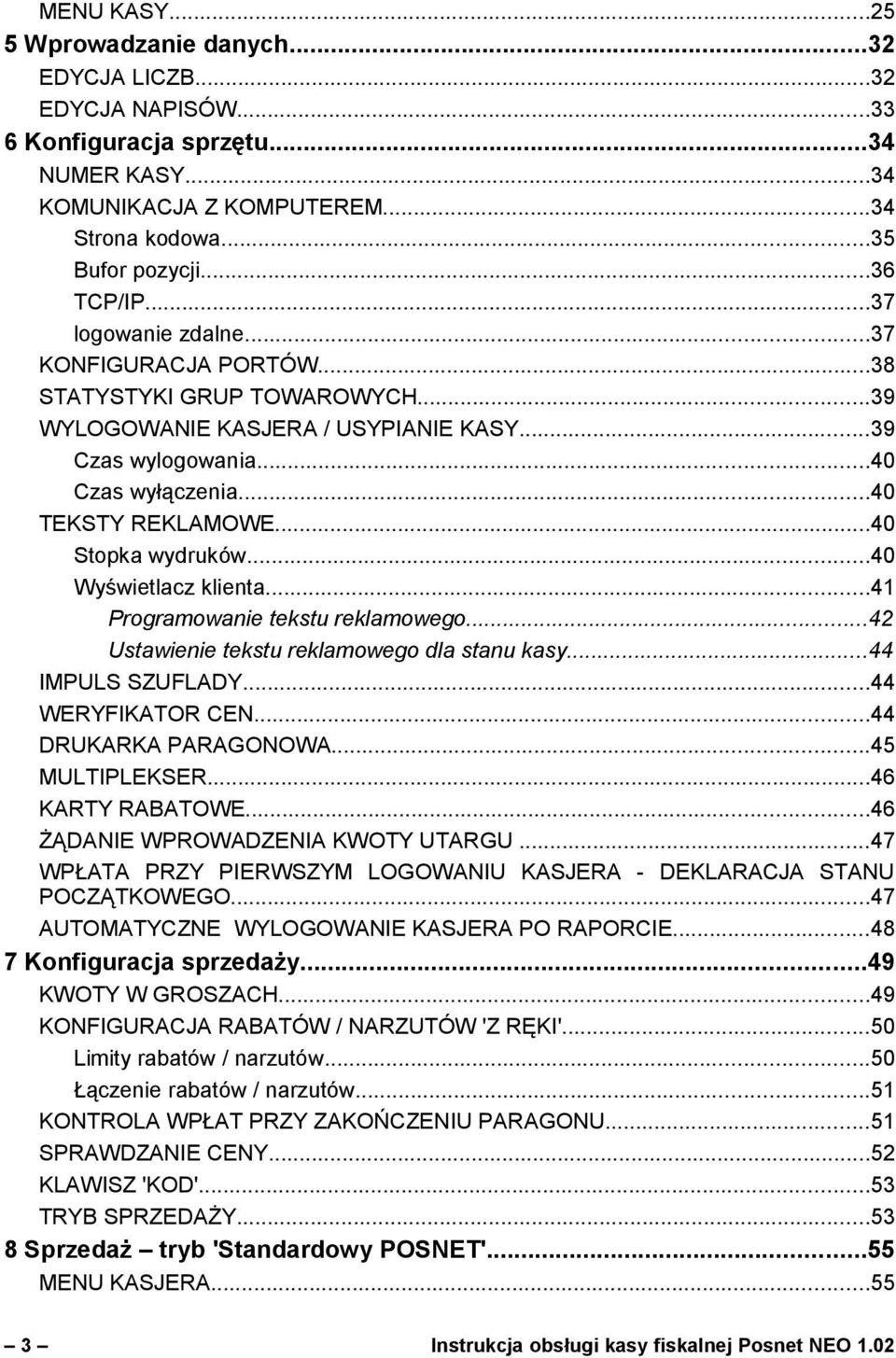 ..40 Stopka wydruków...40 Wyświetlacz klienta...41 Programowanie tekstu reklamowego...42 Ustawienie tekstu reklamowego dla stanu kasy...44 IMPULS SZUFLADY...44 WERYFIKATOR CEN...44 DRUKARKA PARAGONOWA.