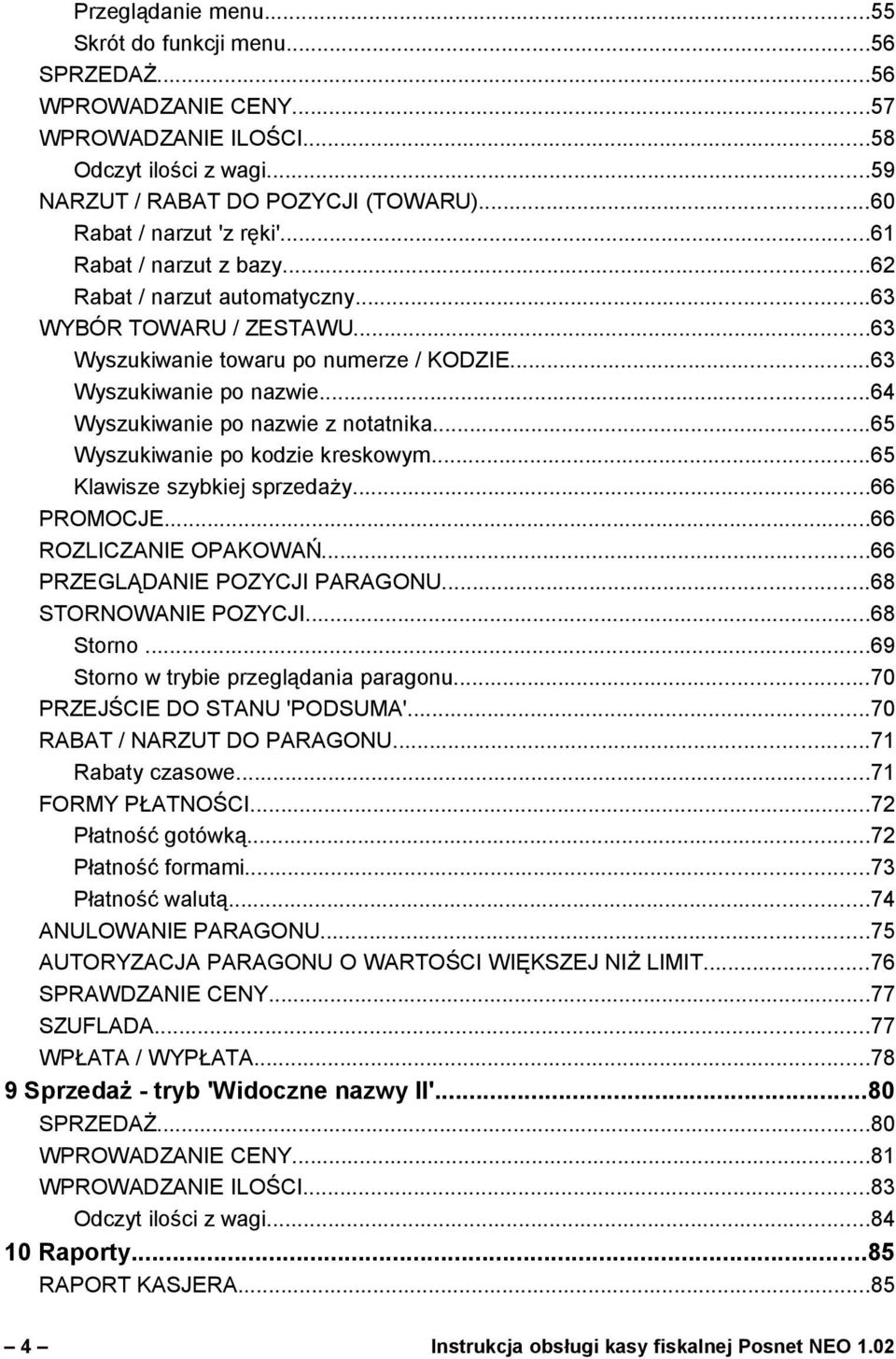 ..65 Wyszukiwanie po kodzie kreskowym...65 Klawisze szybkiej sprzedaży...66 PROMOCJE...66 ROZLICZANIE OPAKOWAŃ...66 PRZEGLĄDANIE POZYCJI PARAGONU...68 STORNOWANIE POZYCJI...68 Storno.