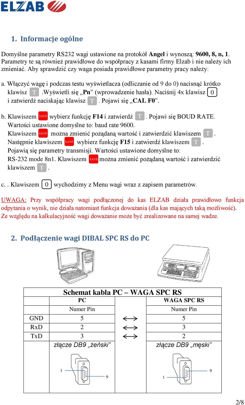Naciśnij x klawisz 0 i zatwierdź naciskając klawisz T. Pojawi się CAL F0. b. Klawiszem SAVE wybierz funkcję F i zatwierdź T. Pojawi się BOUD RATE. Wartości ustawione domyślne to: baud rate 900.