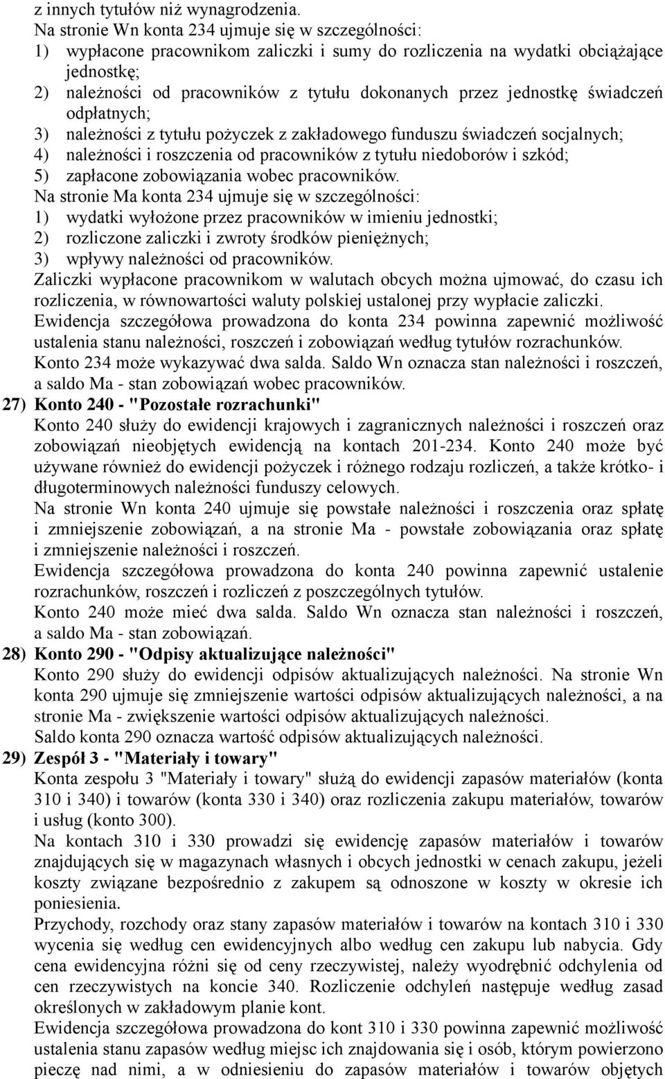 jednostkę świadczeń odpłatnych; 3) należności z tytułu pożyczek z zakładowego funduszu świadczeń socjalnych; 4) należności i roszczenia od pracowników z tytułu niedoborów i szkód; 5) zapłacone