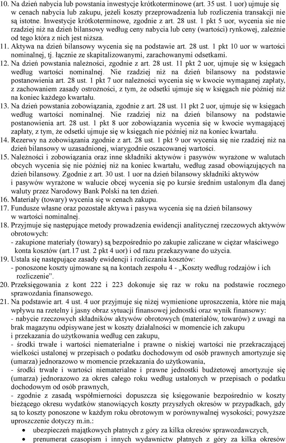1 pkt 5 uor, wycenia sie nie rzadziej niż na dzień bilansowy według ceny nabycia lub ceny (wartości) rynkowej, zależnie od tego która z nich jest niższa. 11.