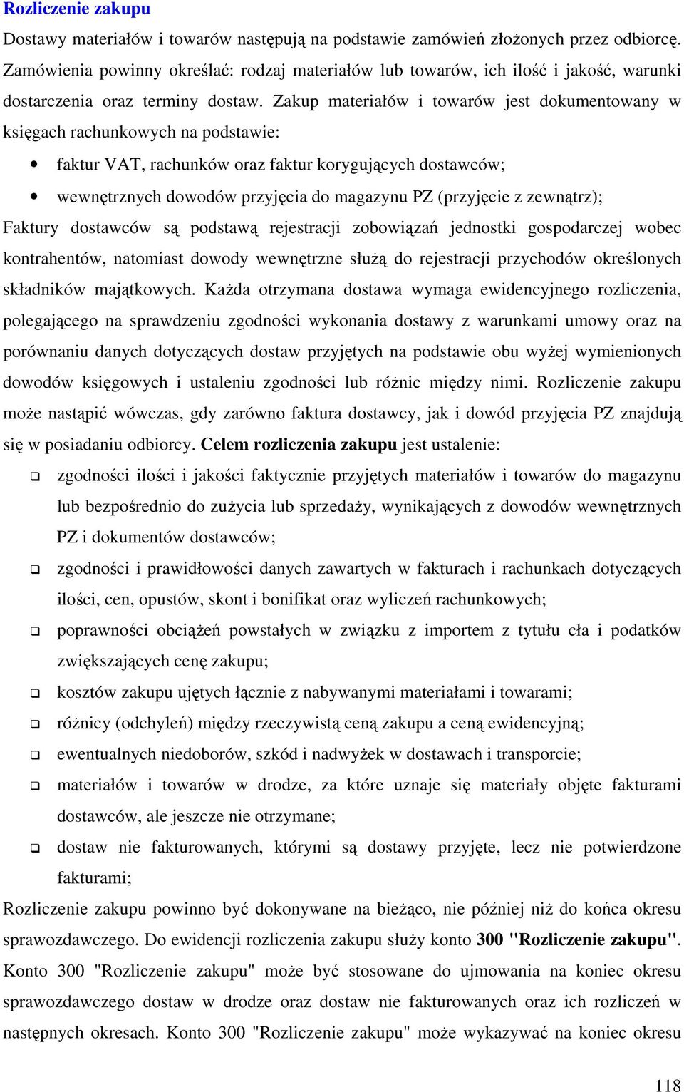 Zakup materiałów i towarów jest dokumentowany w księgach rachunkowych na podstawie: faktur VAT, rachunków oraz faktur korygujących dostawców; wewnętrznych dowodów przyjęcia do magazynu PZ (przyjęcie