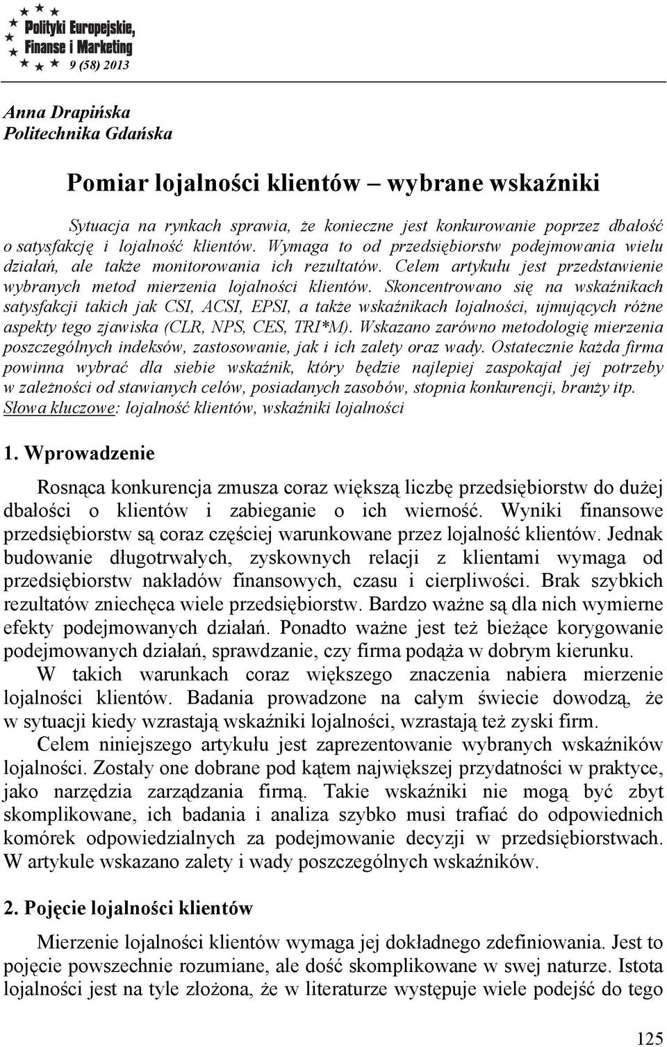 Skoncentrowano się na wskaźnikach satysfakcji takich jak CSI, ACSI, EPSI, a także wskaźnikach lojalności, ujmujących różne aspekty tego zjawiska (CLR, NPS, CES, TRI*M).