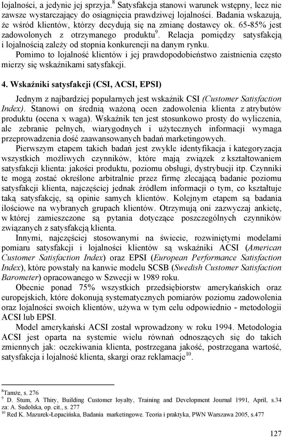 Relacja pomiędzy satysfakcją i lojalnością zależy od stopnia konkurencji na danym rynku. Pomimo to lojalność klientów i jej prawdopodobieństwo zaistnienia często mierzy się wskaźnikami satysfakcji. 4.