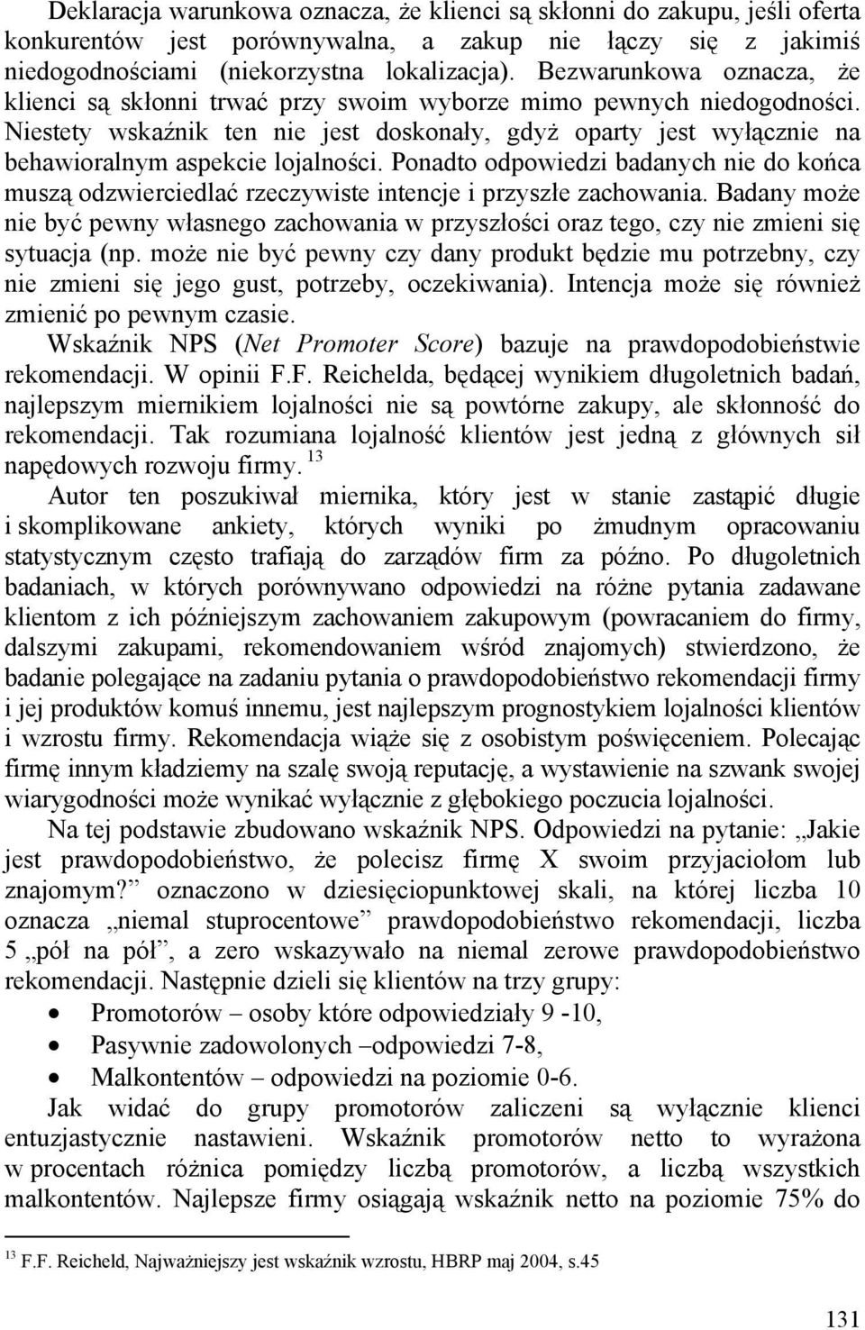 Niestety wskaźnik ten nie jest doskonały, gdyż oparty jest wyłącznie na behawioralnym aspekcie lojalności.