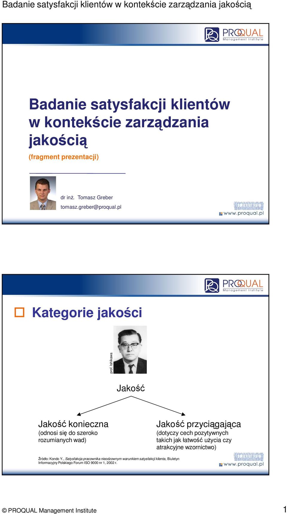 Ishikawa Jakość Jakość konieczna (odnosi się do szeroko rozumianych wad) Jakość przyciągająca (dotyczy cech pozytywnych