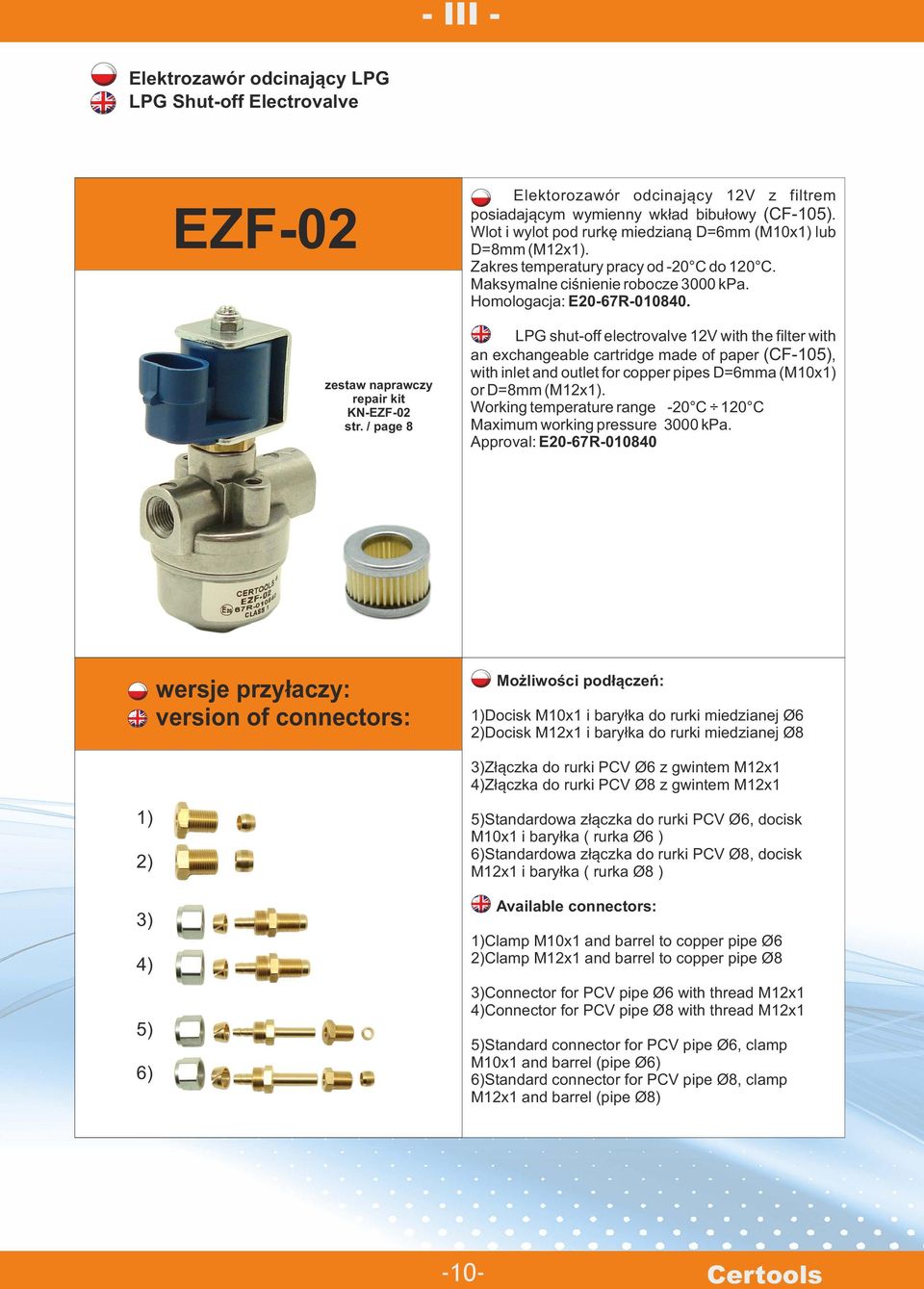 Zakres temperatury pracy od -20 C do 120 C. Maksymalne ciśnienie robocze 3000 kpa. Homologacja: E20-67R-010840.