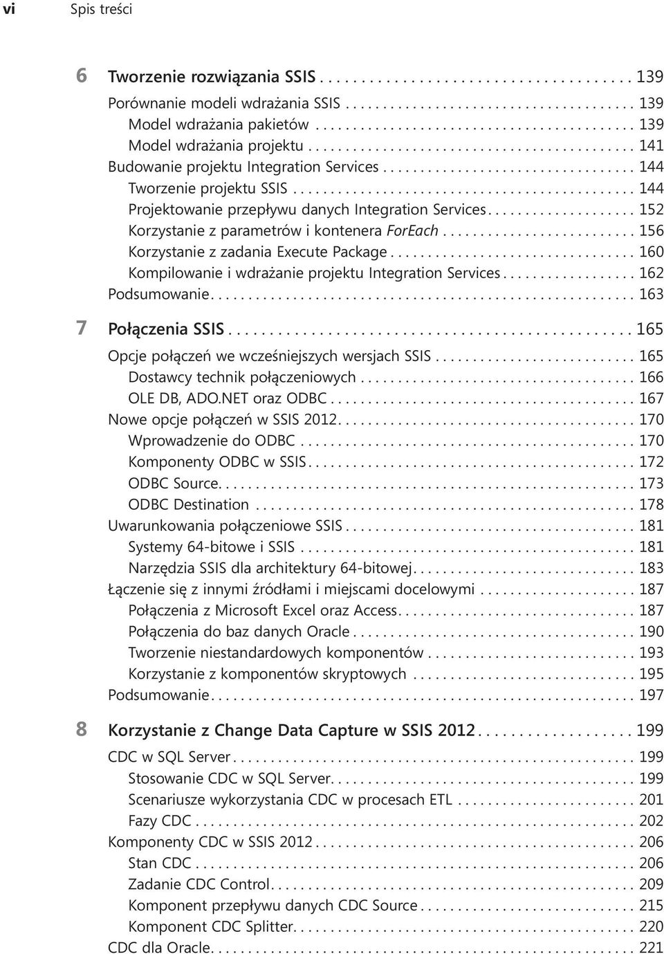 ...160 Kompilowanie i wdrażanie projektu Integration Services....162 Podsumowanie....163 7 Połączenia SSIS....165 Opcje połączeń we wcześniejszych wersjach SSIS....165 Dostawcy technik połączeniowych.