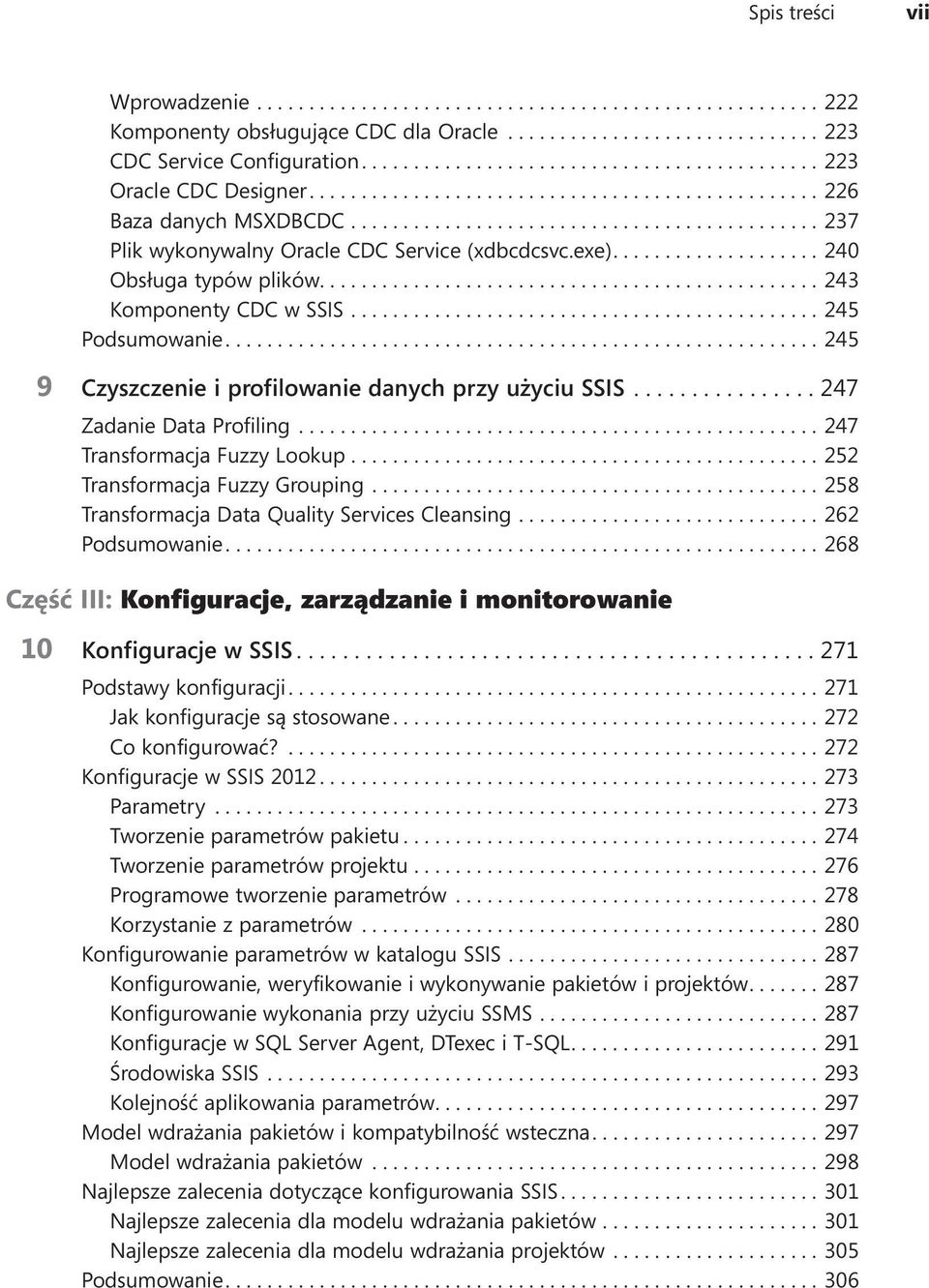 ...247 Zadanie Data Profiling...247 Transformacja Fuzzy Lookup....252 Transformacja Fuzzy Grouping....258 Transformacja Data Quality Services Cleansing....262 Podsumowanie.