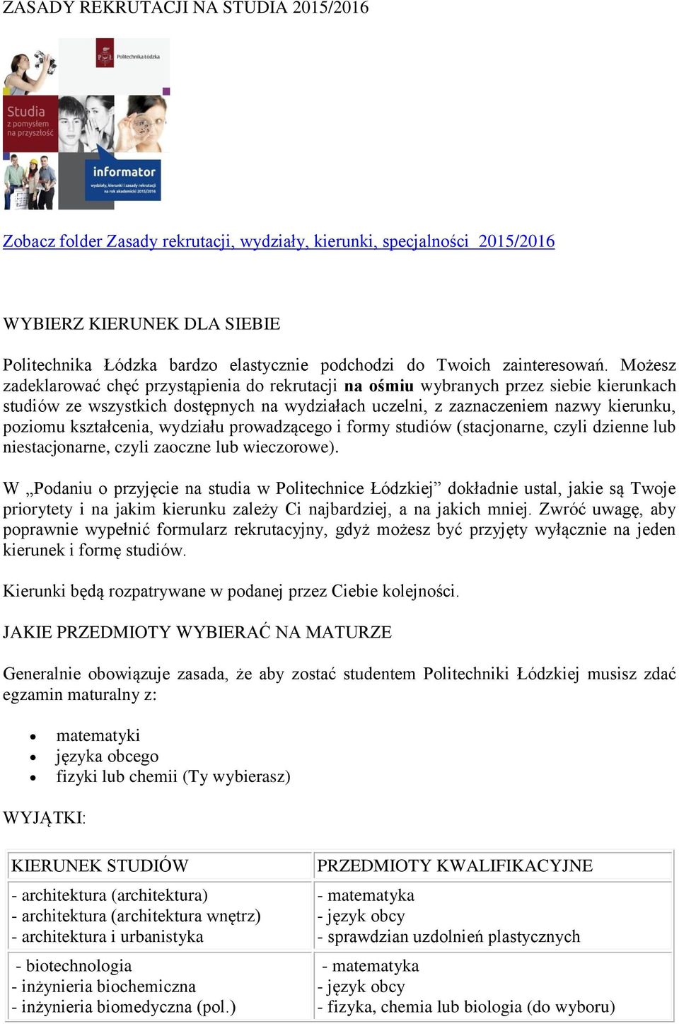 Możesz zadeklarować chęć przystąpienia do rekrutacji na ośmiu wybranych przez siebie kierunkach studiów ze wszystkich dostępnych na wydziałach uczelni, z zaznaczeniem nazwy kierunku, poziomu