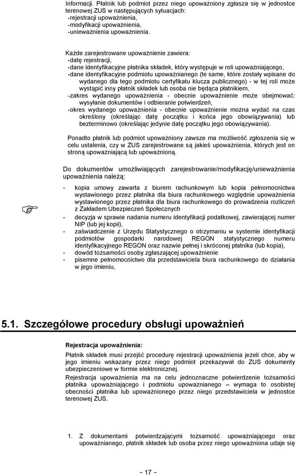 Każde zarejestrowane upoważnienie zawiera: - datę rejestracji, - dane identyfikacyjne płatnika składek, który występuje w roli upoważniającego, - dane identyfikacyjne podmiotu upoważnianego (te same,