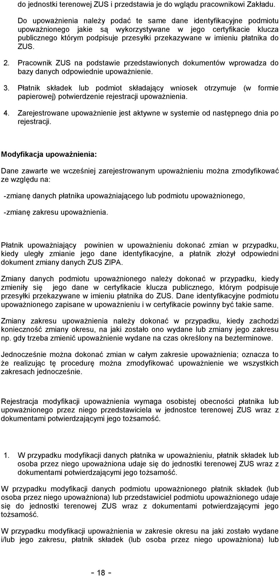 płatnika do ZUS. 2. Pracownik ZUS na podstawie przedstawionych dokumentów wprowadza do bazy danych odpowiednie upoważnienie. 3.