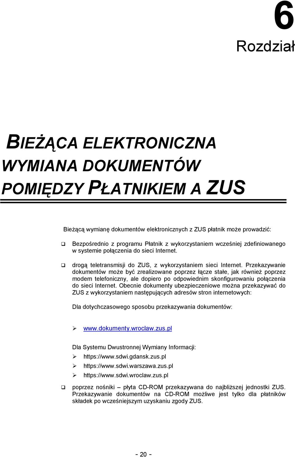 Przekazywanie dokumentów może być zrealizowane poprzez łącze stałe, jak również poprzez modem telefoniczny, ale dopiero po odpowiednim skonfigurowaniu połączenia do sieci Internet.