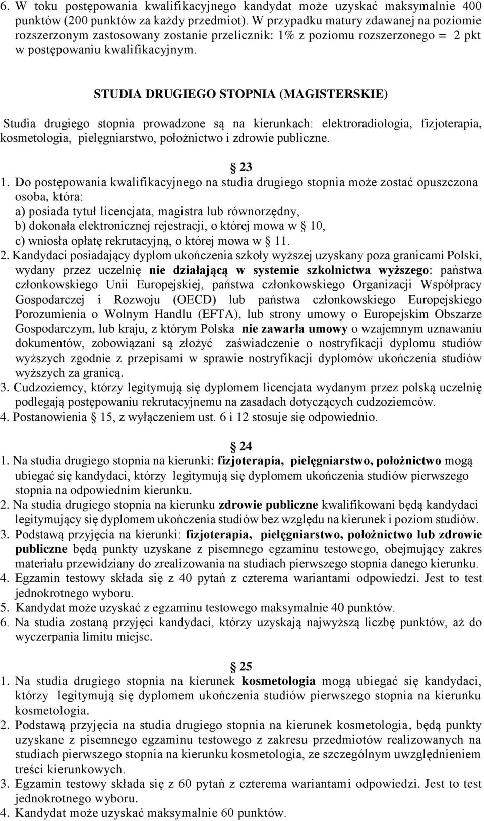 STUDIA DRUGIEGO STOPNIA (MAGISTERSKIE) Studia drugiego stopnia prowadzone są na kierunkach: elektroradiologia, fizjoterapia, kosmetologia, pielęgniarstwo, położnictwo i zdrowie publiczne. 23 1.