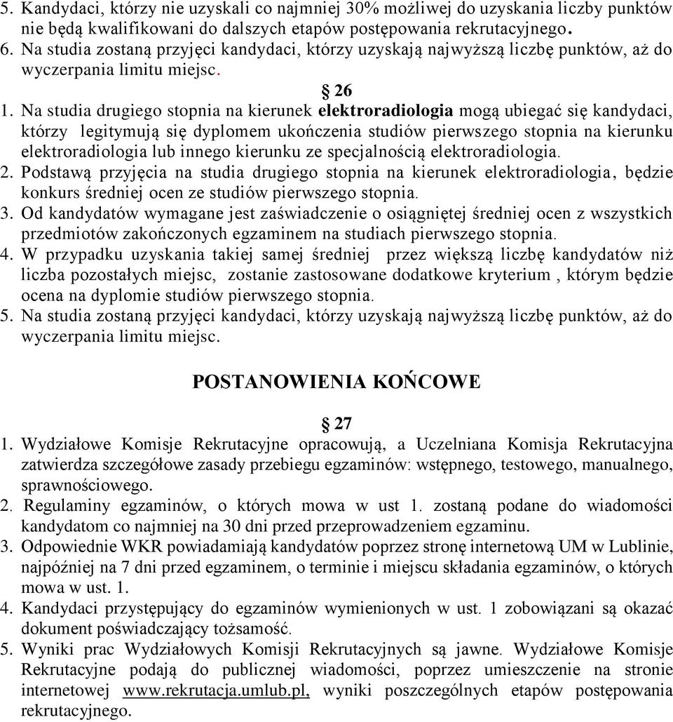 Na studia drugiego stopnia na kierunek elektroradiologia mogą ubiegać się kandydaci, którzy legitymują się dyplomem ukończenia studiów pierwszego stopnia na kierunku elektroradiologia lub innego