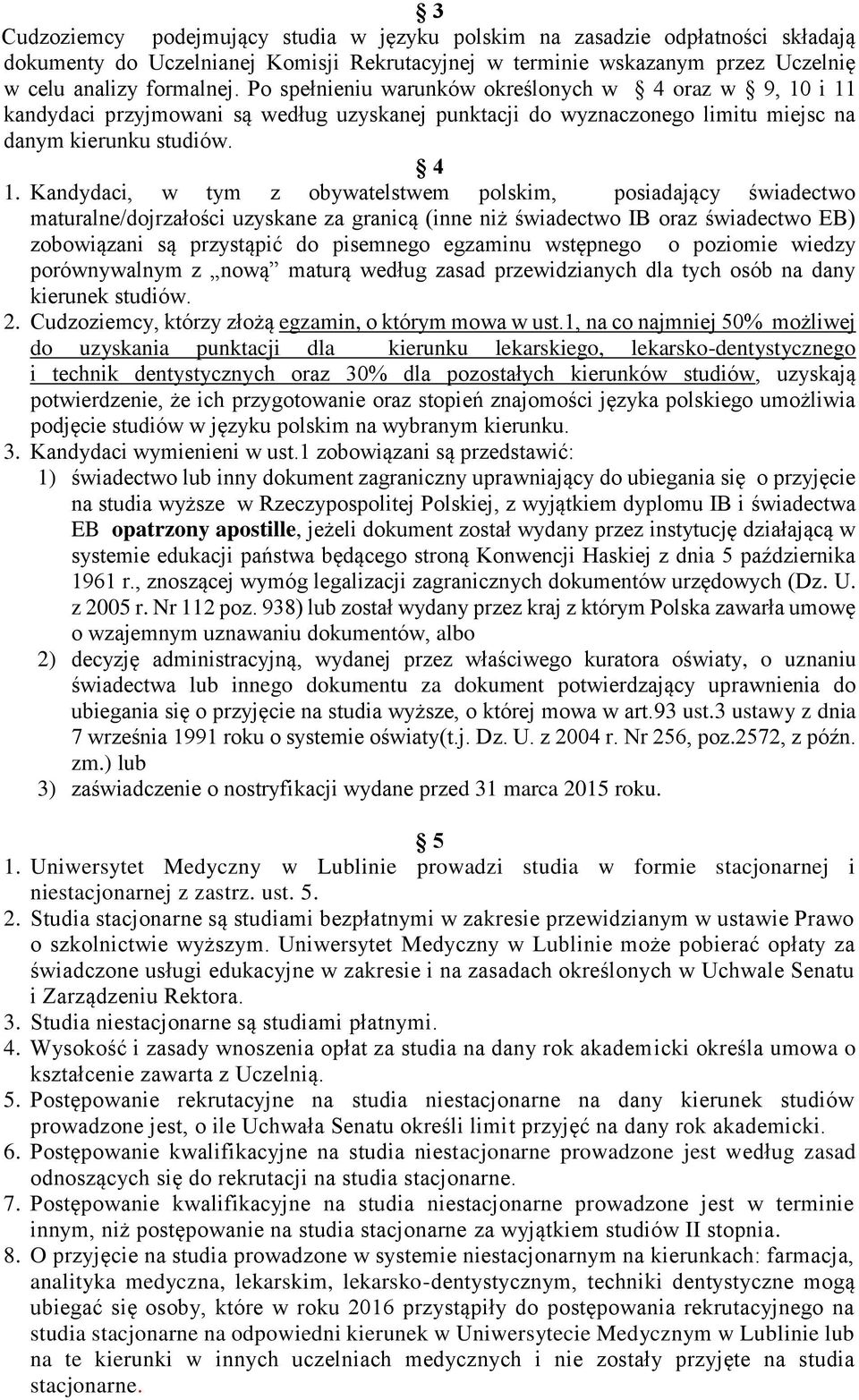 Kandydaci, w tym z obywatelstwem polskim, posiadający świadectwo maturalne/dojrzałości uzyskane za granicą (inne niż świadectwo IB oraz świadectwo EB) zobowiązani są przystąpić do pisemnego egzaminu