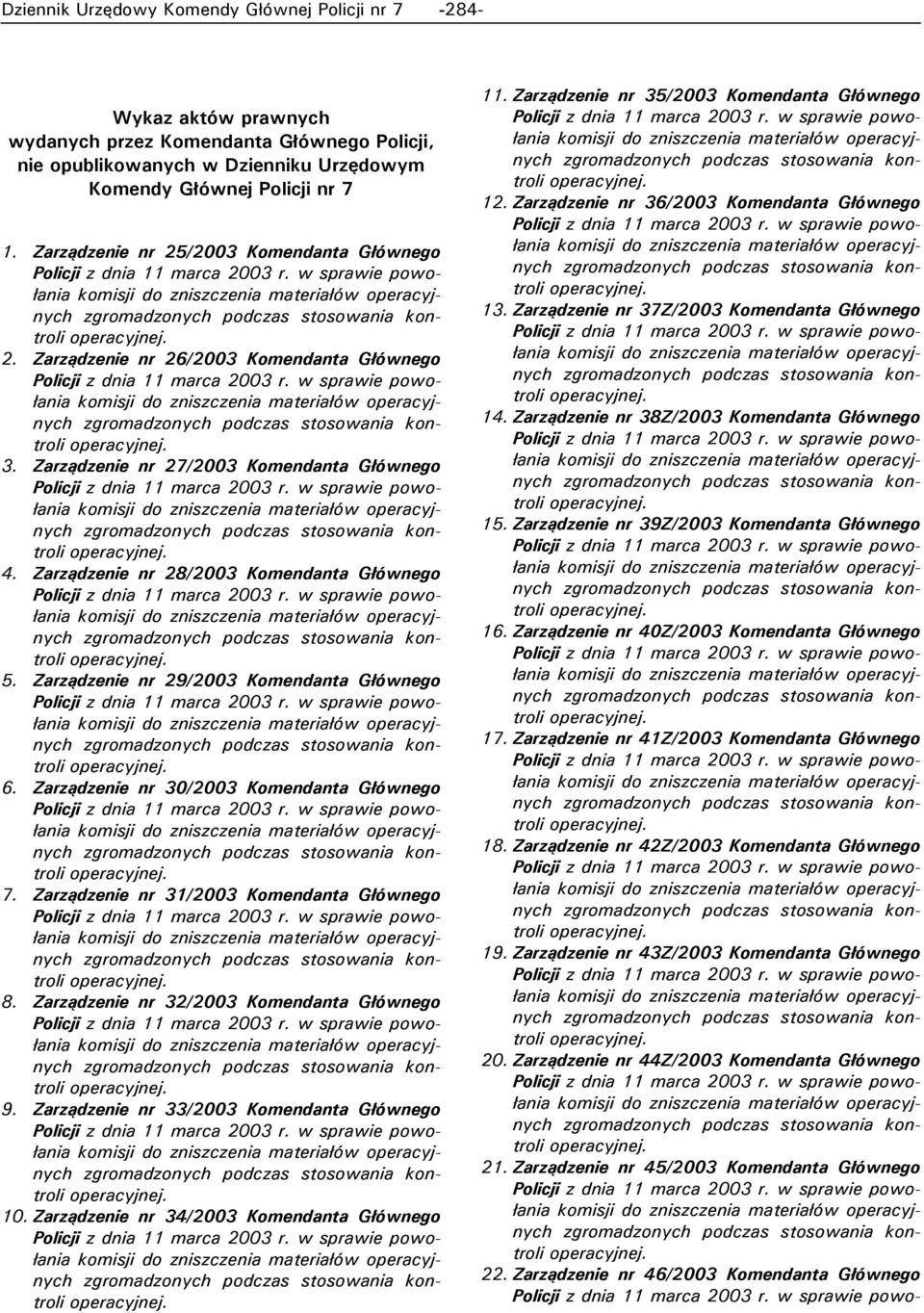 Zarządzenie nr 30/2003 Komendanta Głównego 7. Zarządzenie nr 31/2003 Komendanta Głównego 8. Zarządzenie nr 32/2003 Komendanta Głównego 9. Zarządzenie nr 33/2003 Komendanta Głównego 10.