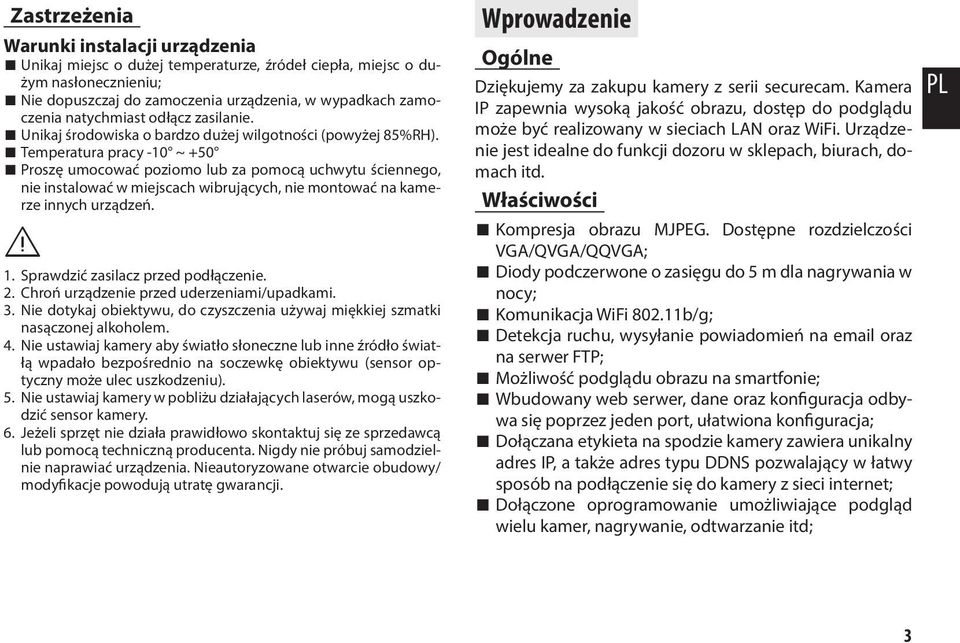 Temperatura pracy -10 ~ +50 Proszę umocować poziomo lub za pomocą uchwytu ściennego, nie instalować w miejscach wibrujących, nie montować na kamerze innych urządzeń. 1.
