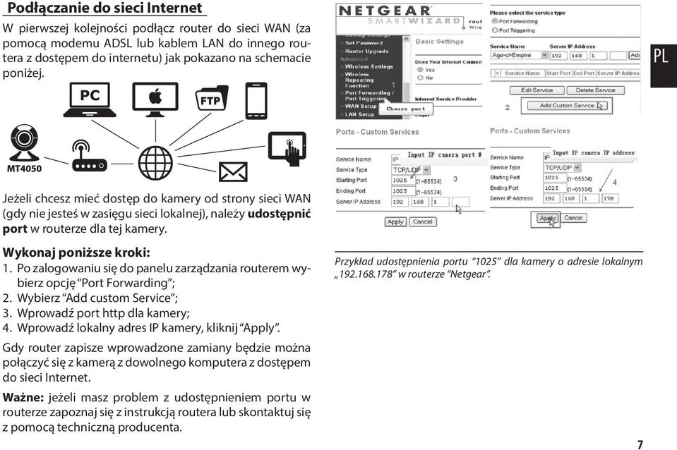 Po zalogowaniu się do panelu zarządzania routerem wybierz opcję Port Forwarding ; 2. Wybierz Add custom Service ; 3. Wprowadź port http dla kamery; 4. Wprowadź lokalny adres IP kamery, kliknij Apply.