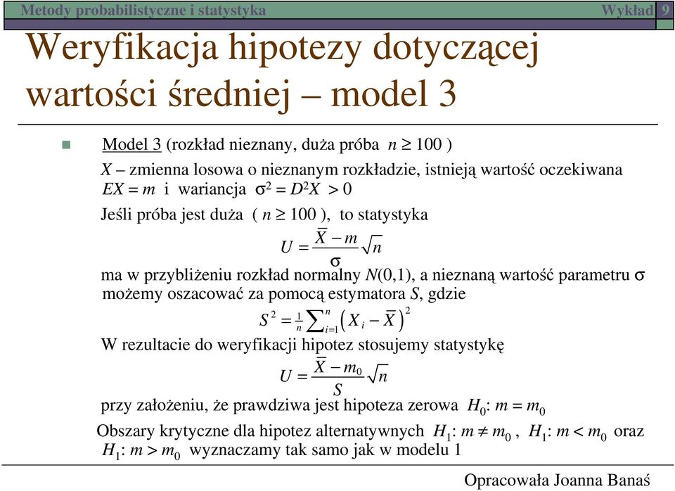 możemy oszacować za pomocą estymatora S, gdzie n ( ) 1 S = n X 1 i X i= W rezultacie do weryfikacji hipotez stosujemy statystykę X m U = n S przy