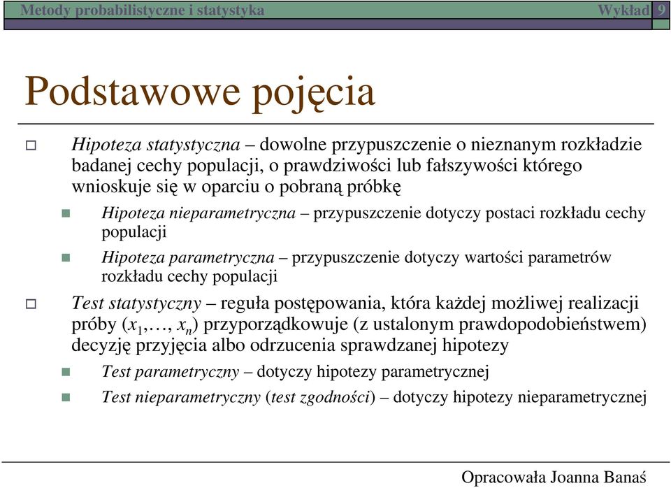 parametrów rozkładu cechy populacji Test statystyczny reguła postępowania, która każdej możliwej realizacji próby (x 1,, x n ) przyporządkowuje (z ustalonym