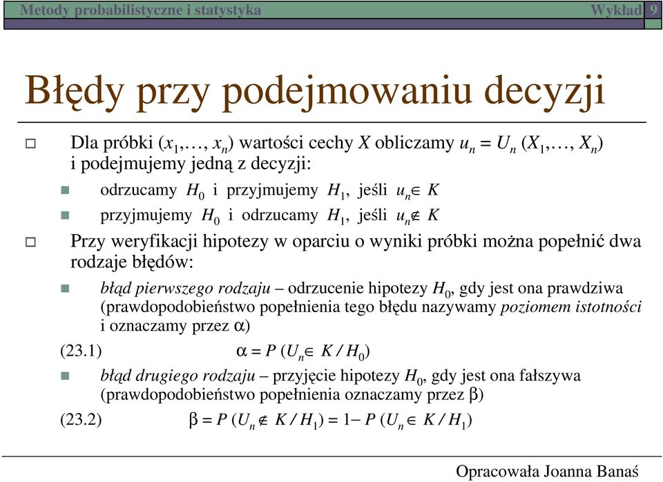 rodzaju odrzucenie hipotezy H, gdy jest ona prawdziwa (prawdopodobieństwo popełnienia tego błędu nazywamy poziomem istotności i oznaczamy przez ) (3.