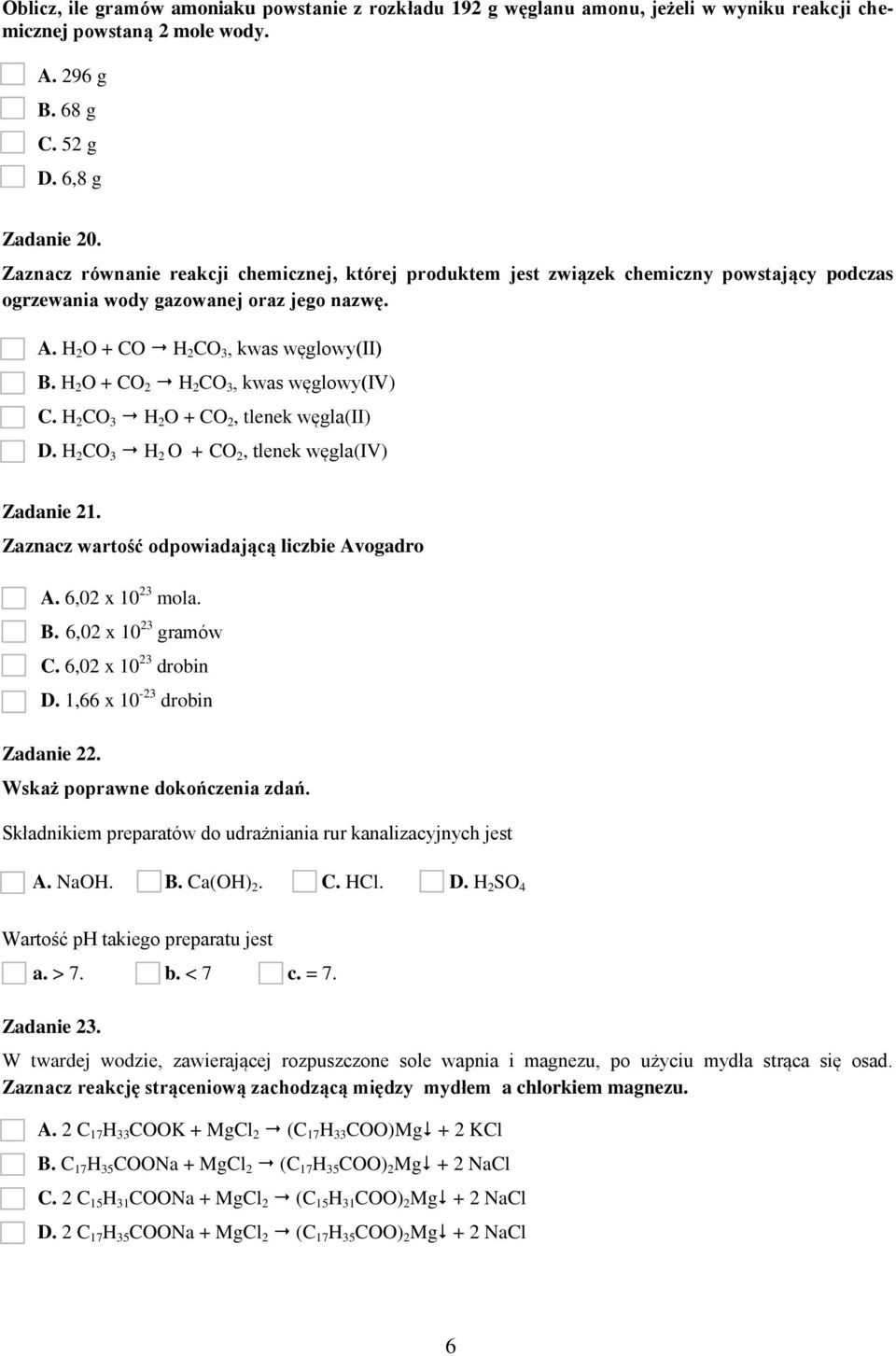 H 2 O + CO 2 H 2 CO 3, kwas węglowy(iv) C. H 2 CO 3 H 2 O + CO 2, tlenek węgla(ii) D. H 2 CO 3 H 2 O + CO 2, tlenek węgla(iv) Zadanie 21. Zaznacz wartość odpowiadającą liczbie Avogadro A.