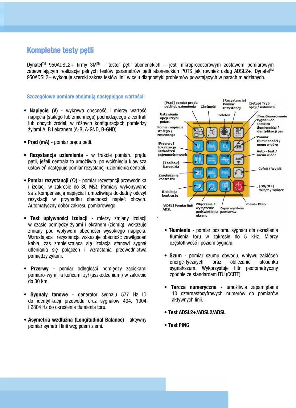 Szczegółowe pomiary obejmują następujące wartości: Napięcie (V) - wykrywa obecność i mierzy wartość napięcia (stałego lub zmiennego) pochodzącego z centrali lub obcych źródeł; w różnych