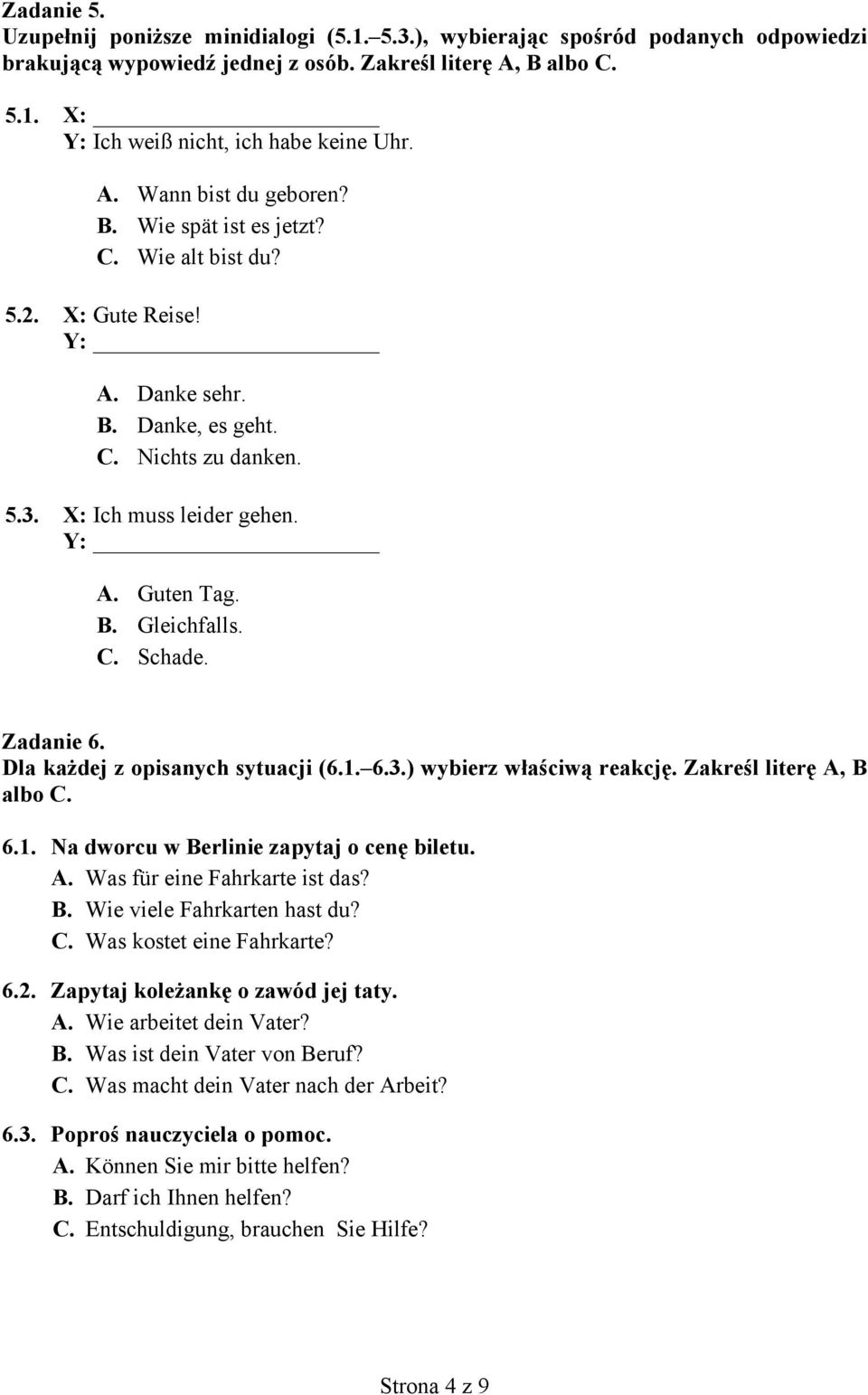C. Schade. Zadanie 6. Dla każdej z opisanych sytuacji (6.1. 6.3.) wybierz właściwą reakcję. Zakreśl literę A, B albo C. 6.1. Na dworcu w Berlinie zapytaj o cenę biletu. A. Was für eine Fahrkarte ist das?