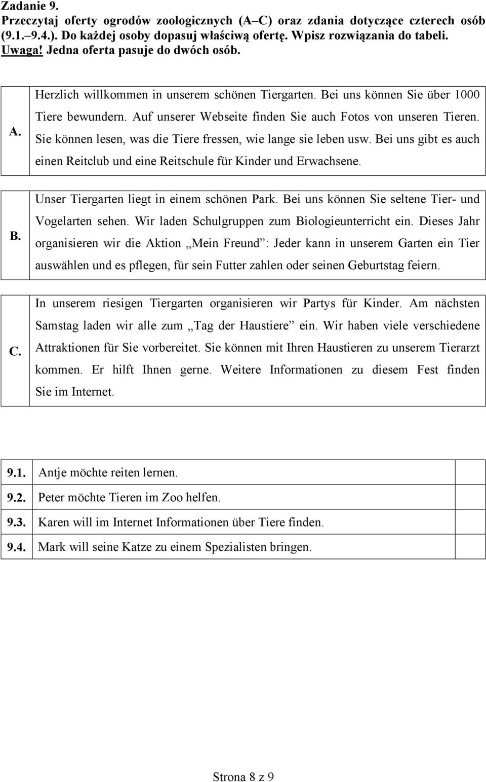Sie können lesen, was die Tiere fressen, wie lange sie leben usw. Bei uns gibt es auch einen Reitclub und eine Reitschule für Kinder und Erwachsene. B. Unser Tiergarten liegt in einem schönen Park.