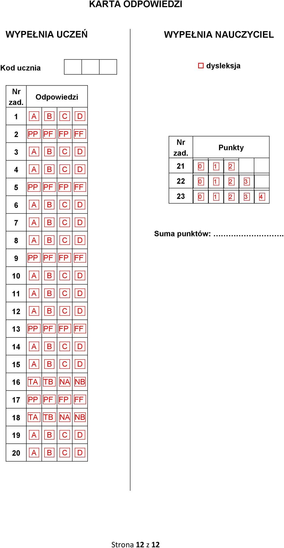 B. 1. C. B. 2. D. C. B. 3. D. C. B. 4. D. C. B. D. C. D. Suma punktów:. 9 PP. PF. FP. FF. 10 A. B. C. D. 11 A. B. C. D. 12 A. B. C. D. 13 PP. PF. FP. FF. 14 A.