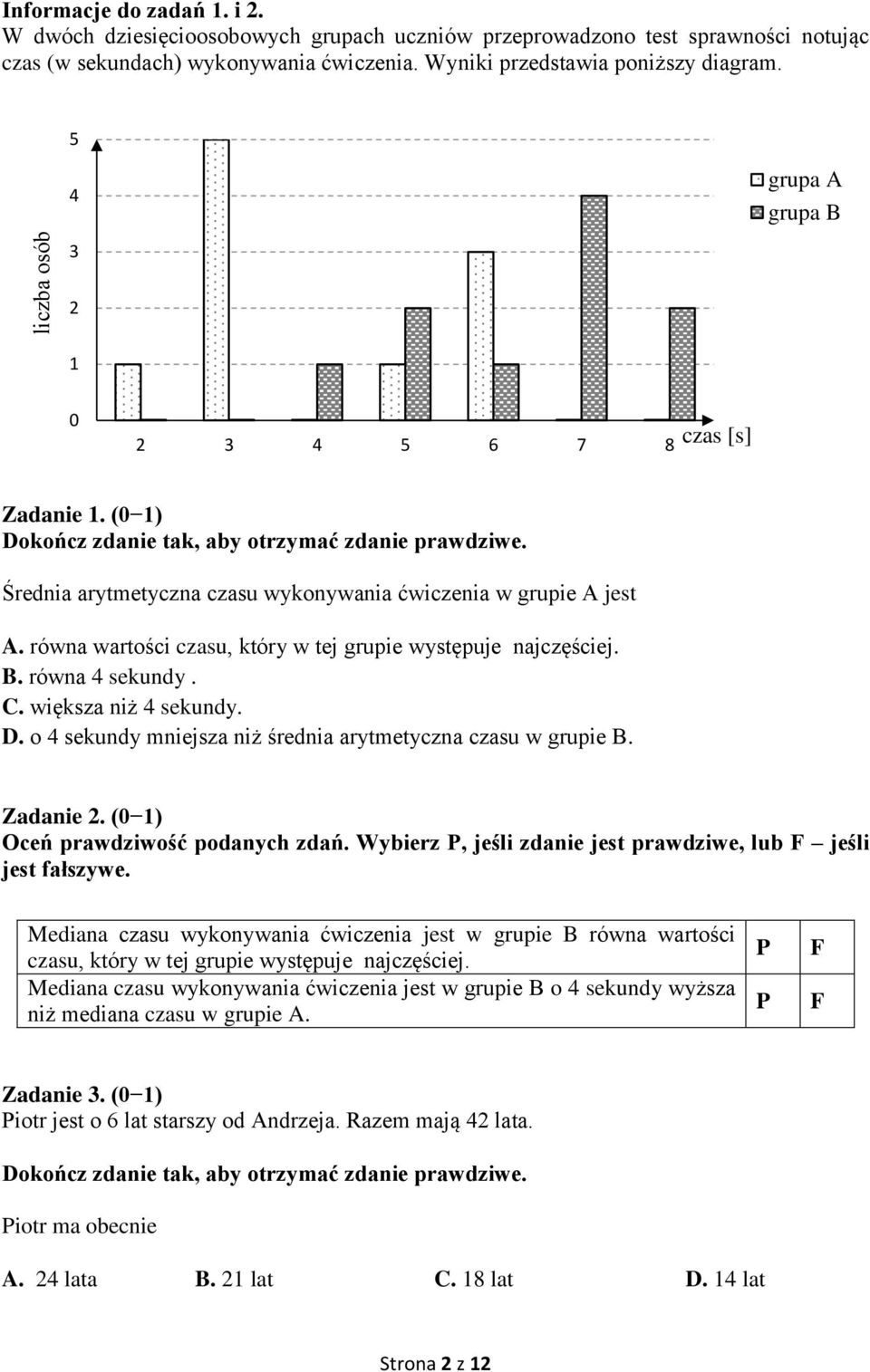 Średnia arytmetyczna czasu wykonywania ćwiczenia w grupie A jest A. równa wartości czasu, który w tej grupie występuje najczęściej. B. równa 4 sekundy. C. większa niż 4 sekundy. D.
