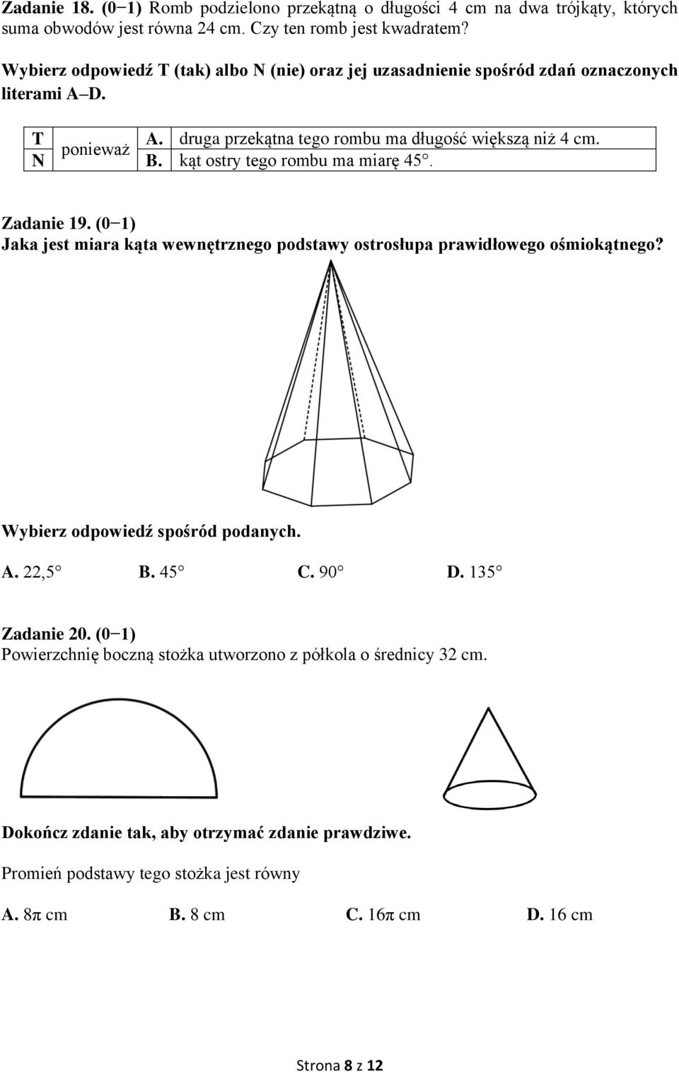 kąt ostry tego rombu ma miarę 45. Zadanie 19. (0 1) Jaka jest miara kąta wewnętrznego podstawy ostrosłupa prawidłowego ośmiokątnego? Wybierz odpowiedź spośród podanych. A. 22,5 B. 45 C.