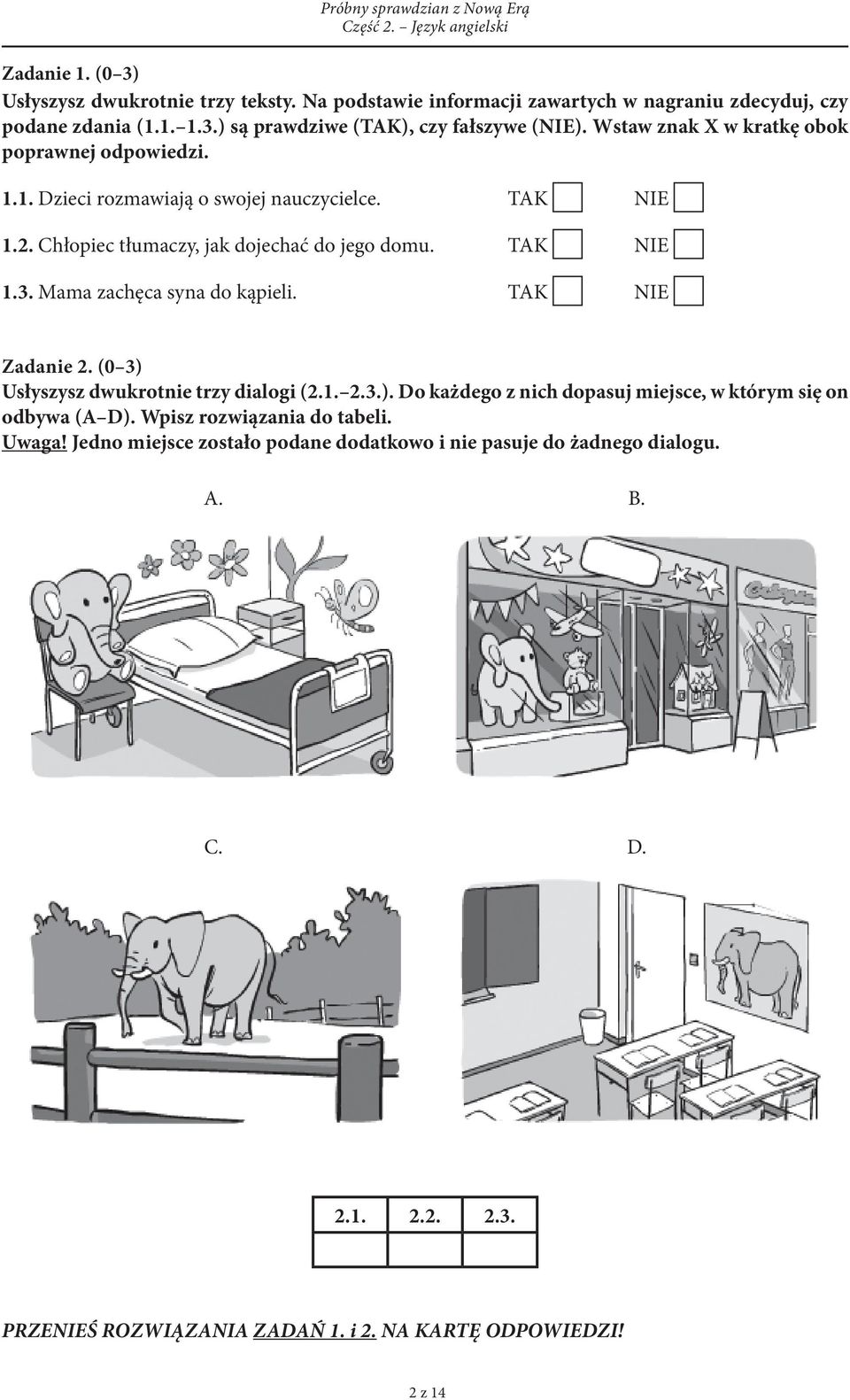 Mama zachęca syna do kąpieli. TAK NIE Zadanie 2. (0 3) Usłyszysz dwukrotnie trzy dialogi (2.1. 2.3.). Do każdego z nich dopasuj miejsce, w którym się on odbywa (A D).