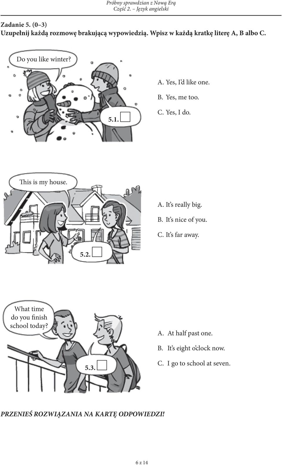 5.1. C. Yes, I do. This is my house. A. It s really big. B. It s nice of you. C. It s far away. 5.