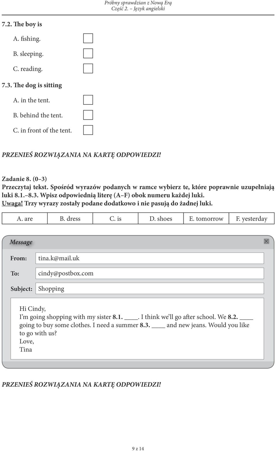 Trzy wyrazy zostały podane dodatkowo i nie pasują do żadnej luki. A. are B. dress C. is D. shoes E. tomorrow F. yesterday Message From: To: Subject: tina.k@mail.uk cindy@postbox.